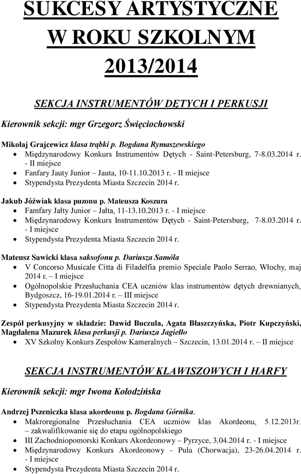 - II miejsce Jakub Jóźwiak klasa puzonu p. Mateusza Koszura Famfary Jałty Junior Jałta, 11-13.10.2013 r. Międzynarodowy Konkurs Instrumentów Dętych - Saint-Petersburg, 7-8.03.2014 r.
