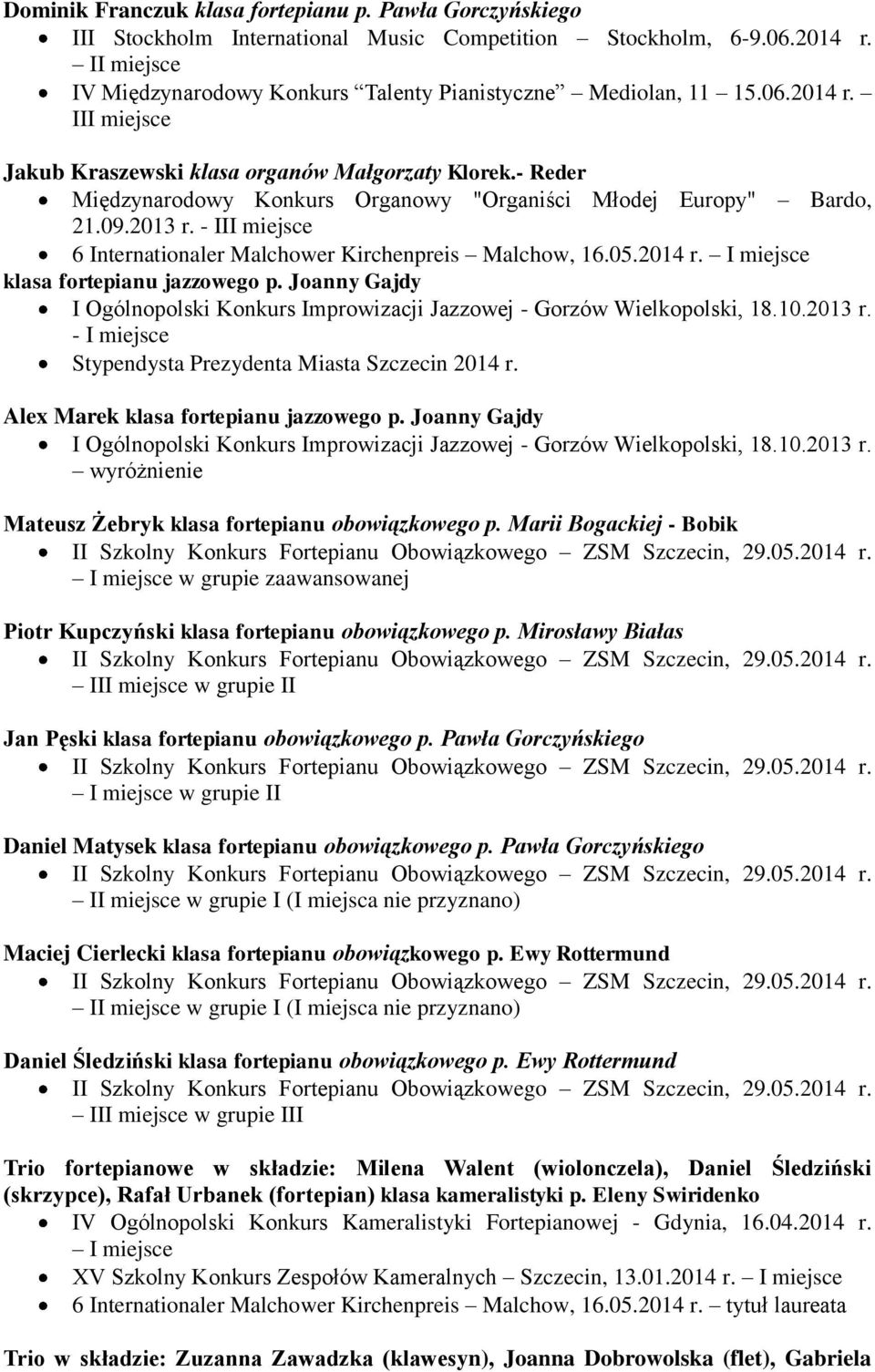 - Reder Międzynarodowy Konkurs Organowy "Organiści Młodej Europy" Bardo, 21.09.2013 r. - III miejsce 6 Internationaler Malchower Kirchenpreis Malchow, 16.05.2014 r.