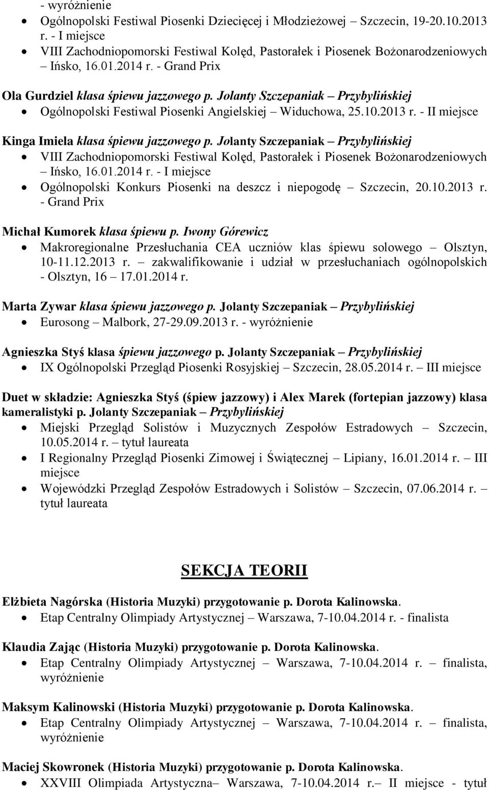 - II miejsce Kinga Imiela klasa śpiewu jazzowego p. Jolanty Szczepaniak Przybylińskiej VIII Zachodniopomorski Festiwal Kolęd, Pastorałek i Piosenek Bożonarodzeniowych Ińsko, 16.01.2014 r.