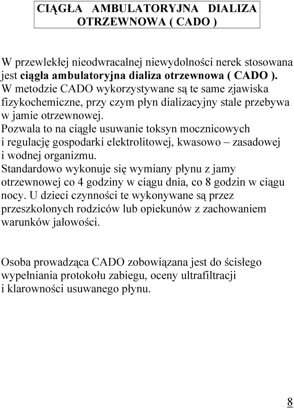 Pozwala to na ciągłe usuwanie toksyn mocznicowych i regulację gospodarki elektrolitowej, kwasowo zasadowej i wodnej organizmu.