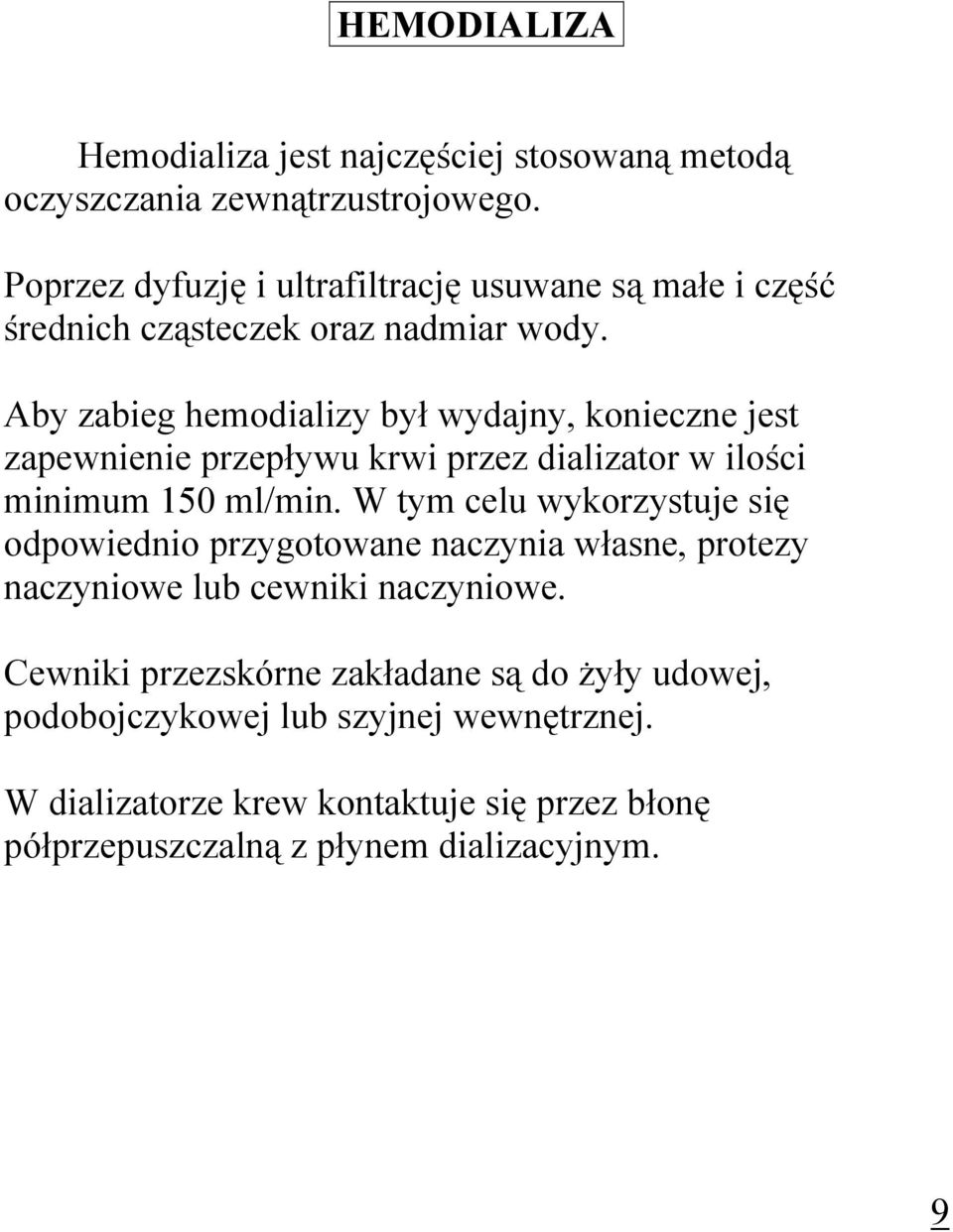 Aby zabieg hemodializy był wydajny, konieczne jest zapewnienie przepływu krwi przez dializator w ilości minimum 150 ml/min.