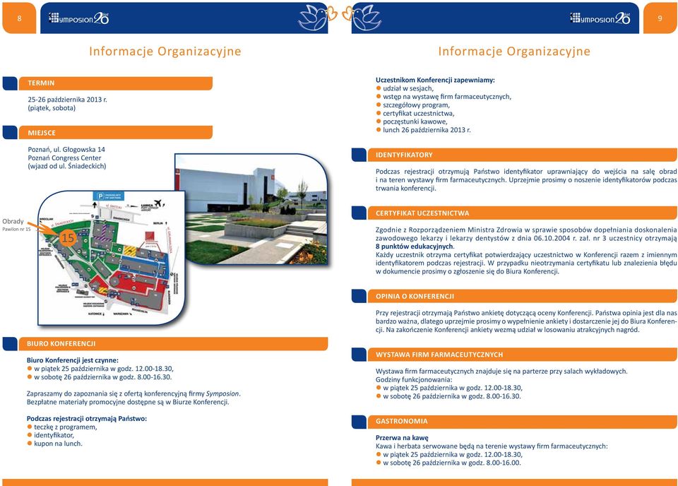 r. Identyfikatory Podczas rejestracji otrzymują Państwo identyfikator uprawniający do wejścia na salę obrad i na teren wystawy firm farmaceutycznych.