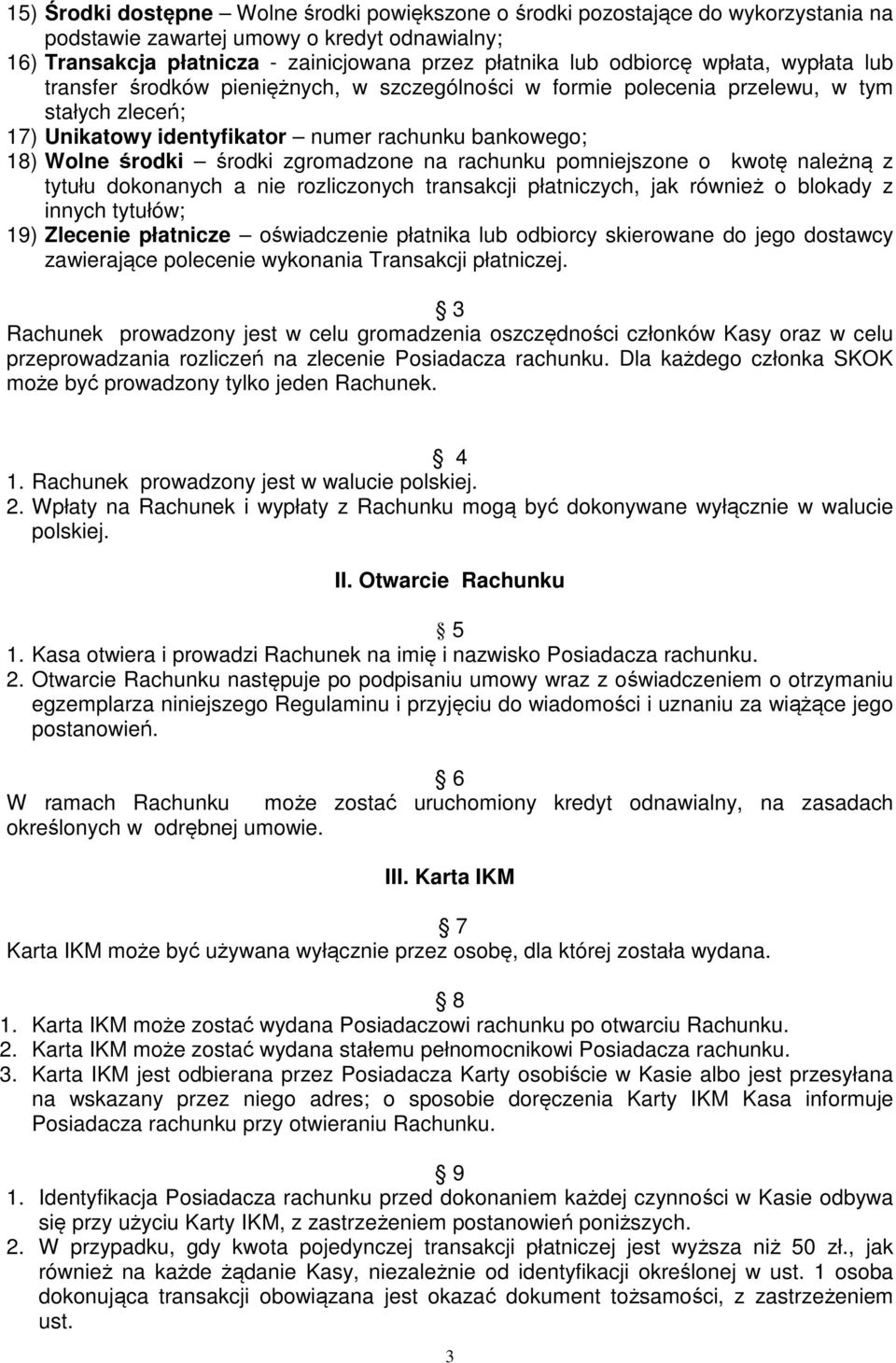 zgromadzone na rachunku pomniejszone o kwotę należną z tytułu dokonanych a nie rozliczonych transakcji płatniczych, jak również o blokady z innych tytułów; 19) Zlecenie płatnicze oświadczenie