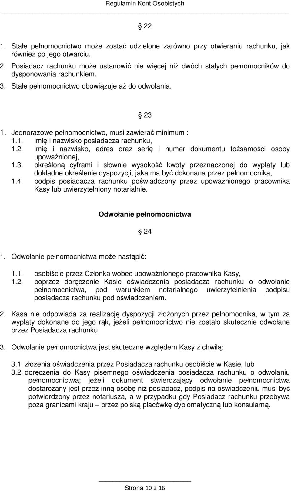 Jednorazowe pełnomocnictwo, musi zawierać minimum : 1.1. imię i nazwisko posiadacza rachunku, 1.2. imię i nazwisko, adres oraz serię i numer dokumentu tożsamości osoby upoważnionej, 1.3.