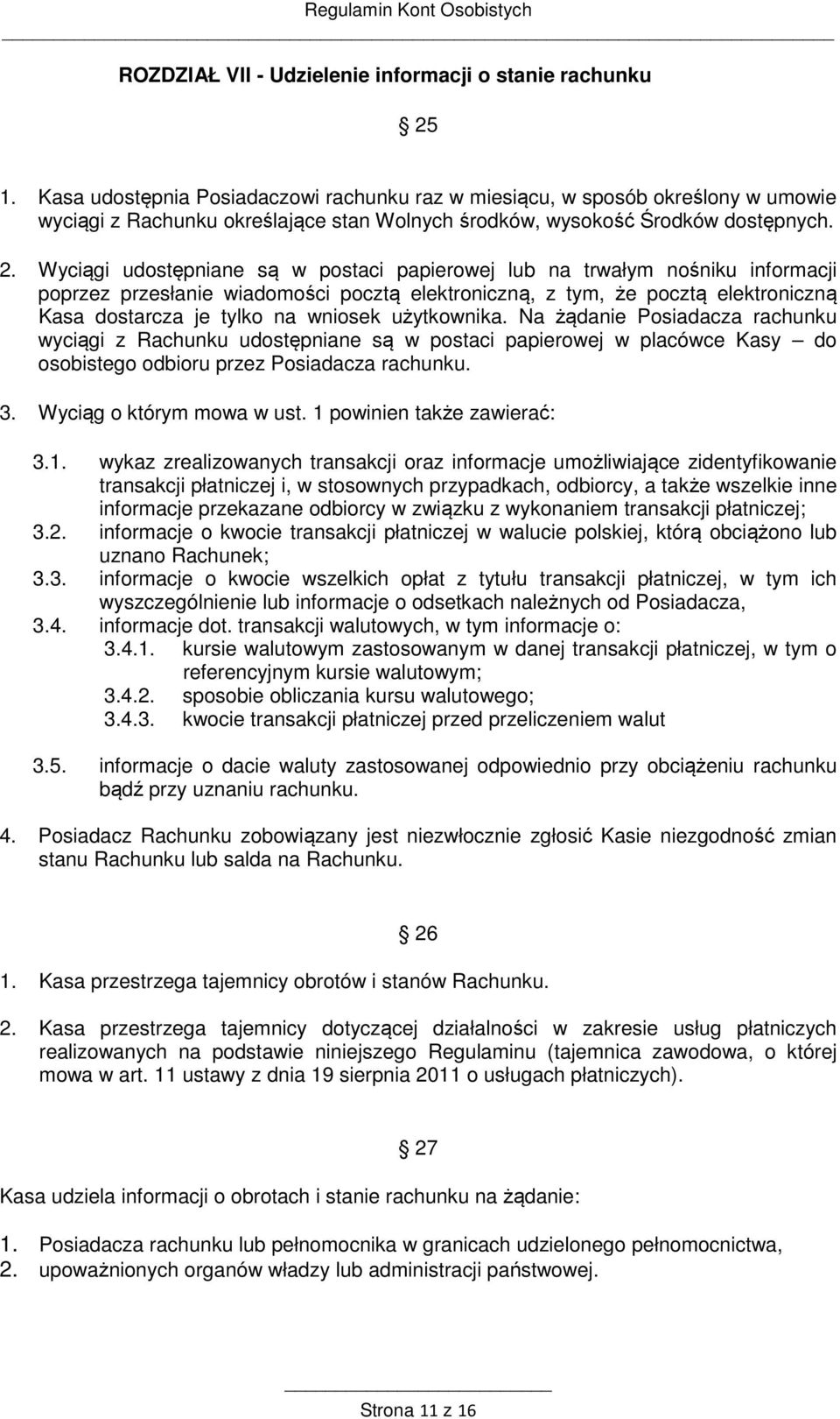 Wyciągi udostępniane są w postaci papierowej lub na trwałym nośniku informacji poprzez przesłanie wiadomości pocztą elektroniczną, z tym, że pocztą elektroniczną Kasa dostarcza je tylko na wniosek