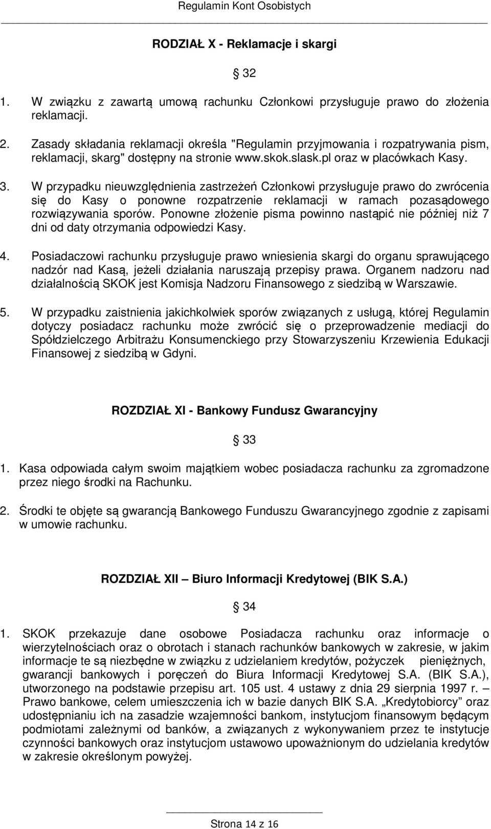 W przypadku nieuwzględnienia zastrzeżeń Członkowi przysługuje prawo do zwrócenia się do Kasy o ponowne rozpatrzenie reklamacji w ramach pozasądowego rozwiązywania sporów.