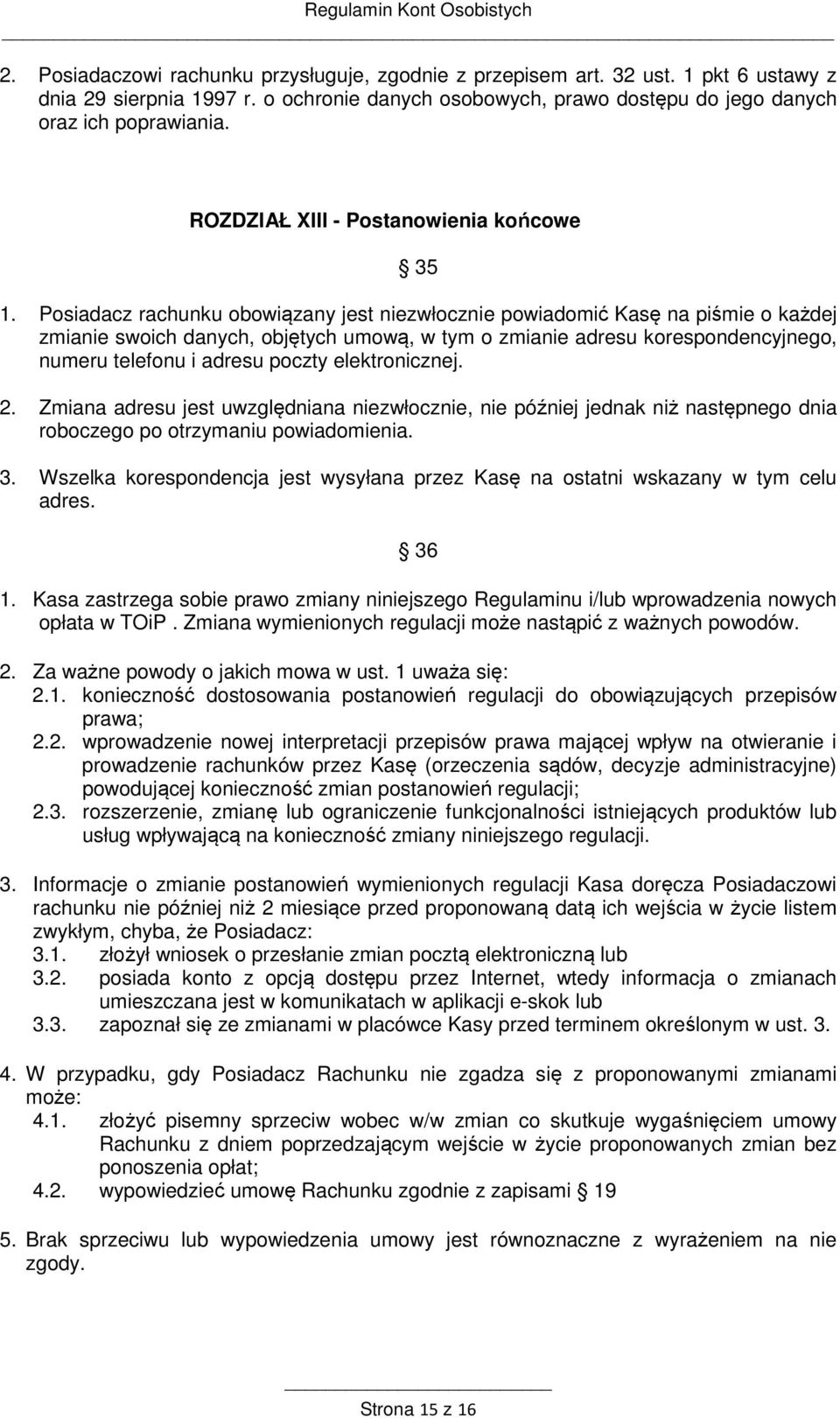 Posiadacz rachunku obowiązany jest niezwłocznie powiadomić Kasę na piśmie o każdej zmianie swoich danych, objętych umową, w tym o zmianie adresu korespondencyjnego, numeru telefonu i adresu poczty