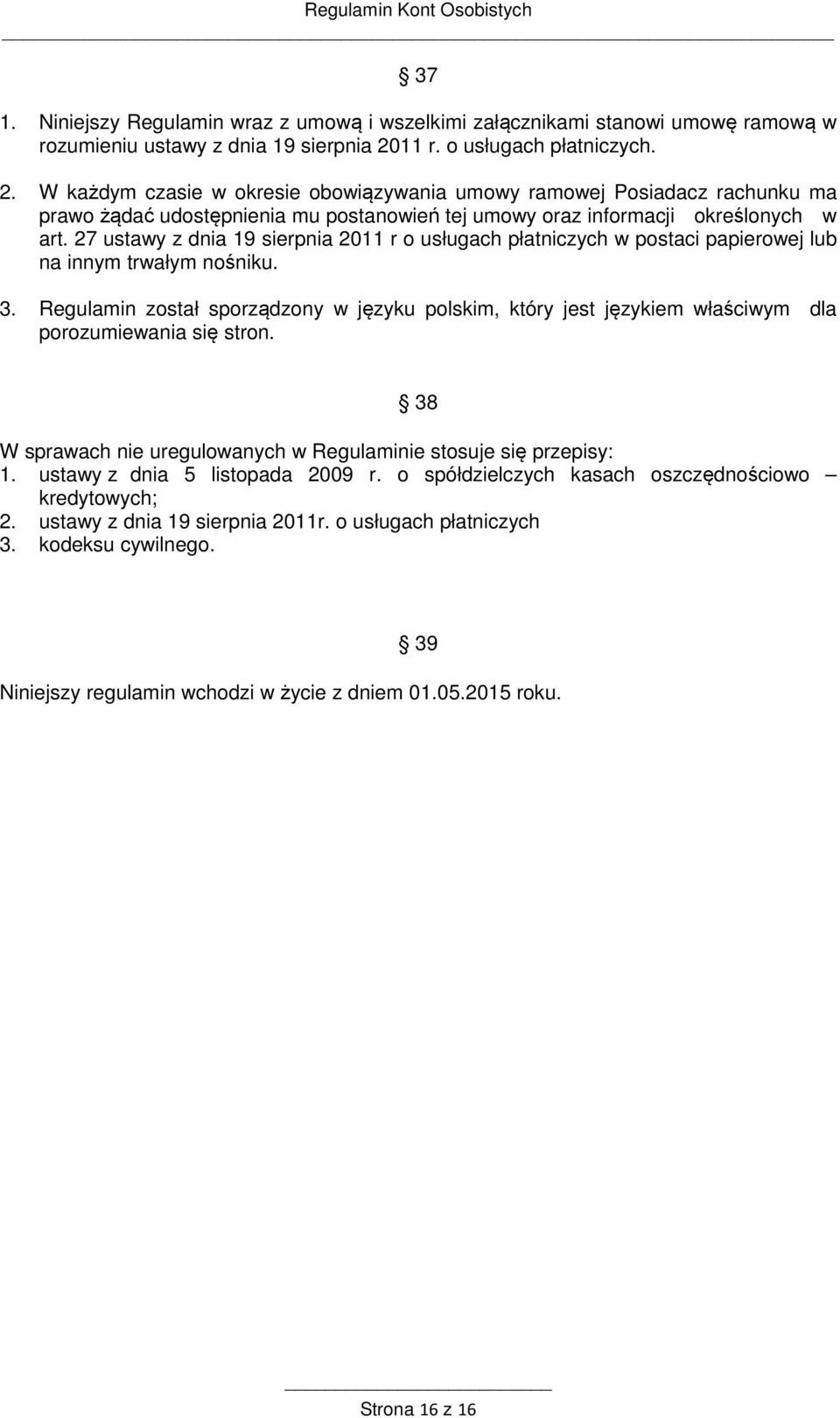 27 ustawy z dnia 19 sierpnia 2011 r o usługach płatniczych w postaci papierowej lub na innym trwałym nośniku. 3.