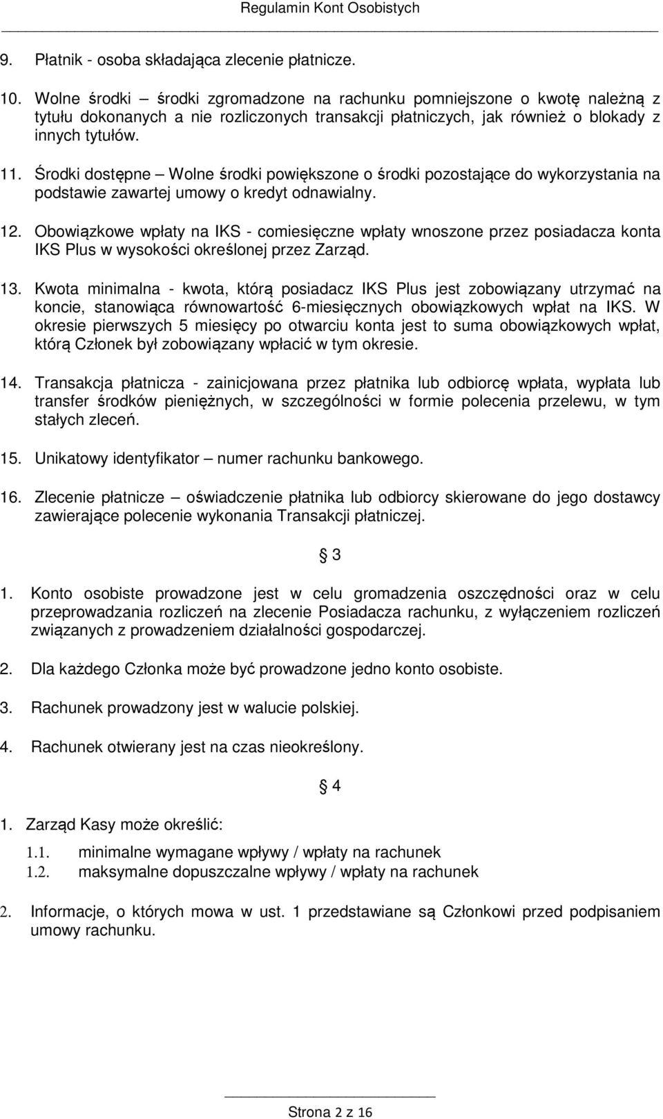 Środki dostępne Wolne środki powiększone o środki pozostające do wykorzystania na podstawie zawartej umowy o kredyt odnawialny. 12.