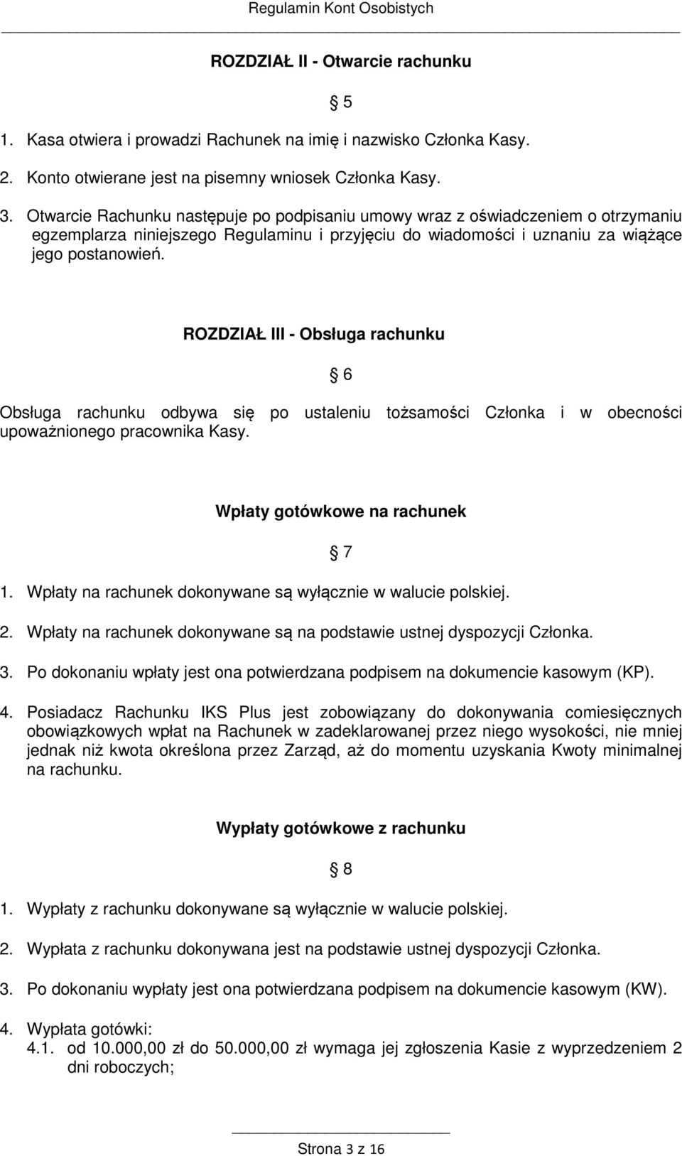 ROZDZIAŁ III - Obsługa rachunku 6 Obsługa rachunku odbywa się po ustaleniu tożsamości Członka i w obecności upoważnionego pracownika Kasy. Wpłaty gotówkowe na rachunek 1.