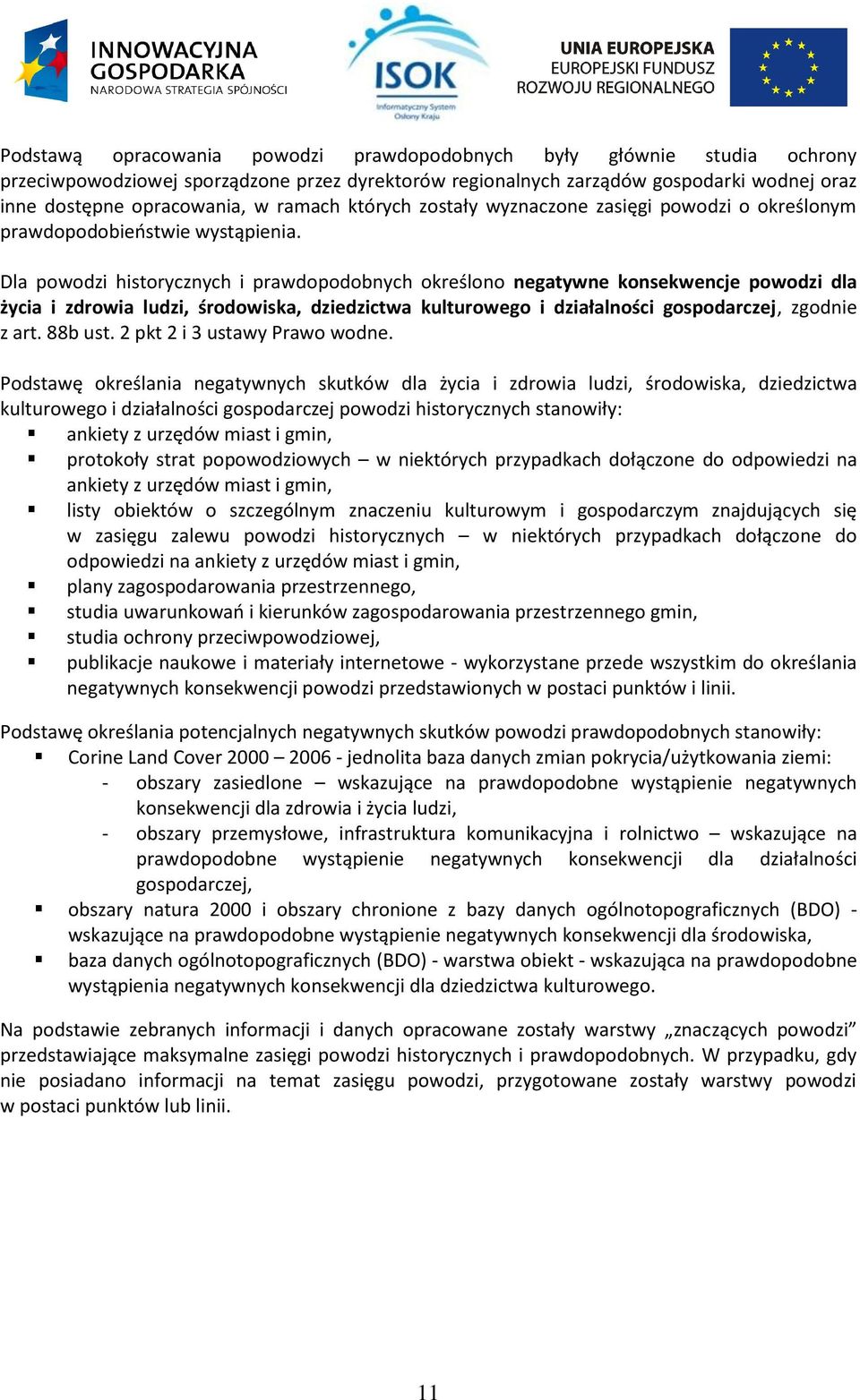 Dla powodzi historycznych i prawdopodobnych określono negatywne konsekwencje powodzi dla życia i zdrowia ludzi, środowiska, dziedzictwa kulturowego i działalności gospodarczej, zgodnie z art. 88b ust.
