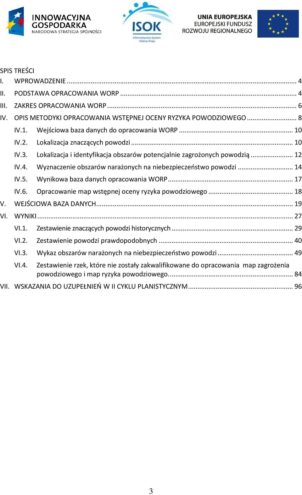 Wyznaczenie obszarów narażonych na niebezpieczeństwo powodzi... 14 IV.5. Wynikowa baza danych opracowania WORP... 17 IV.6. Opracowanie map wstępnej oceny ryzyka powodziowego... 18 V.