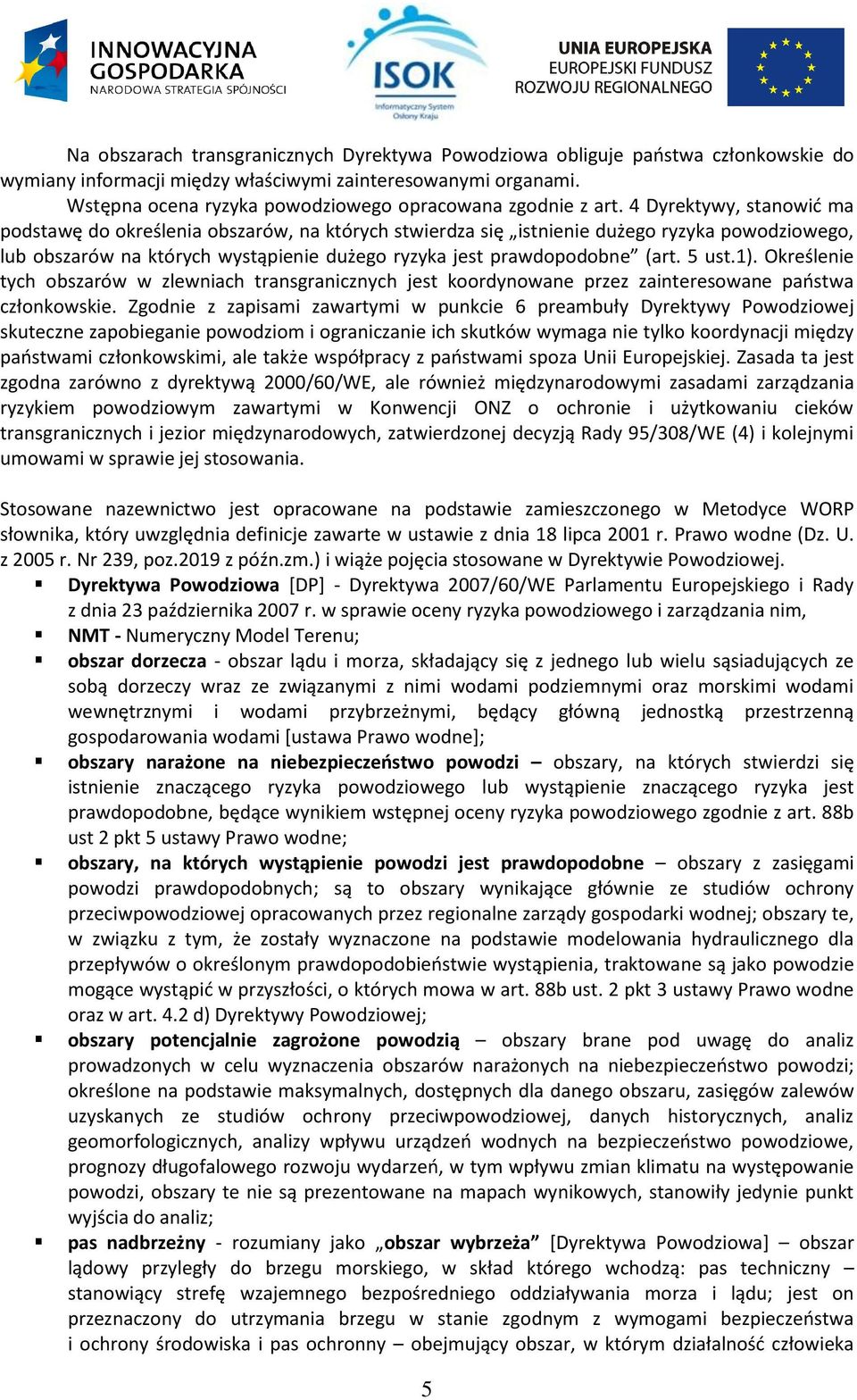 4 Dyrektywy, stanowić ma podstawę do określenia obszarów, na których stwierdza się istnienie dużego ryzyka powodziowego, lub obszarów na których wystąpienie dużego ryzyka jest prawdopodobne (art.