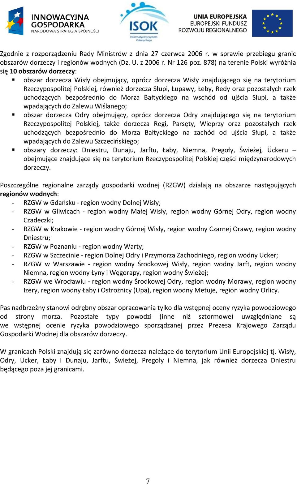 Łupawy, Łeby, Redy oraz pozostałych rzek uchodzących bezpośrednio do Morza Bałtyckiego na wschód od ujścia Słupi, a także wpadających do Zalewu Wiślanego; obszar dorzecza Odry obejmujący, oprócz