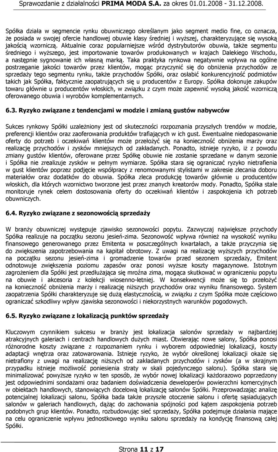 Aktualnie coraz popularniejsze wśród dystrybutorów obuwia, także segmentu średniego i wyższego, jest importowanie towarów produkowanych w krajach Dalekiego Wschodu, a następnie sygnowanie ich własną