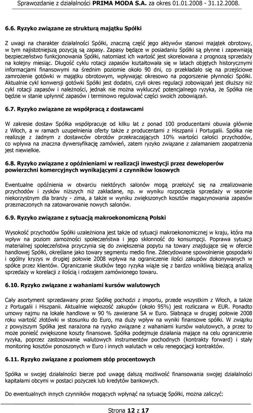 Długość cyklu rotacji zapasów kształtowała się w latach objętych historycznymi informacjami finansowymi na średnim poziomie około 90 dni, co przekładało się na przejściowe zamrożenie gotówki w