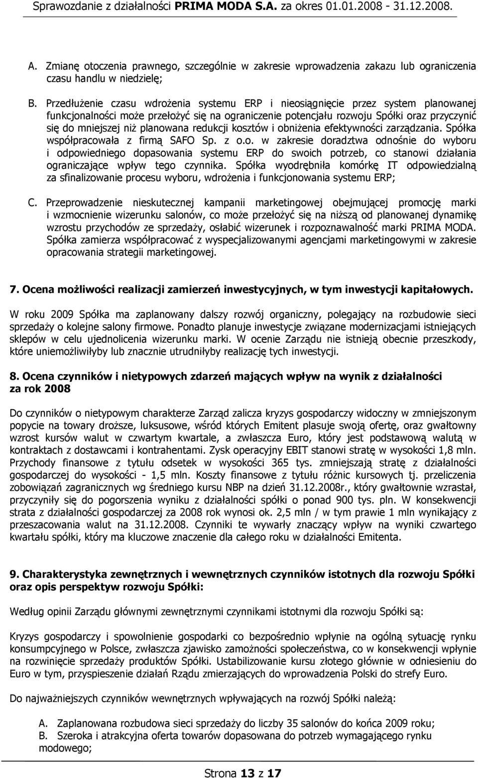 planowana redukcji kosztów i obniżenia efektywności zarządzania. Spółka współpracowała z firmą SAFO Sp. z o.o. w zakresie doradztwa odnośnie do wyboru i odpowiedniego dopasowania systemu ERP do swoich potrzeb, co stanowi działania ograniczające wpływ tego czynnika.