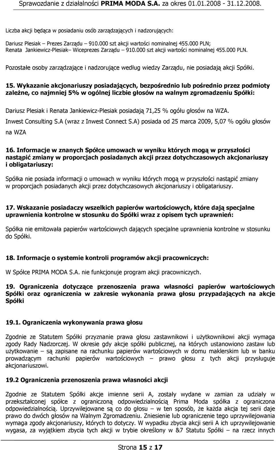 15. Wykazanie akcjonariuszy posiadających, bezpośrednio lub pośrednio przez podmioty zależne, co najmniej 5% w ogólnej liczbie głosów na walnym zgromadzeniu Spółki: Dariusz Plesiak i Renata