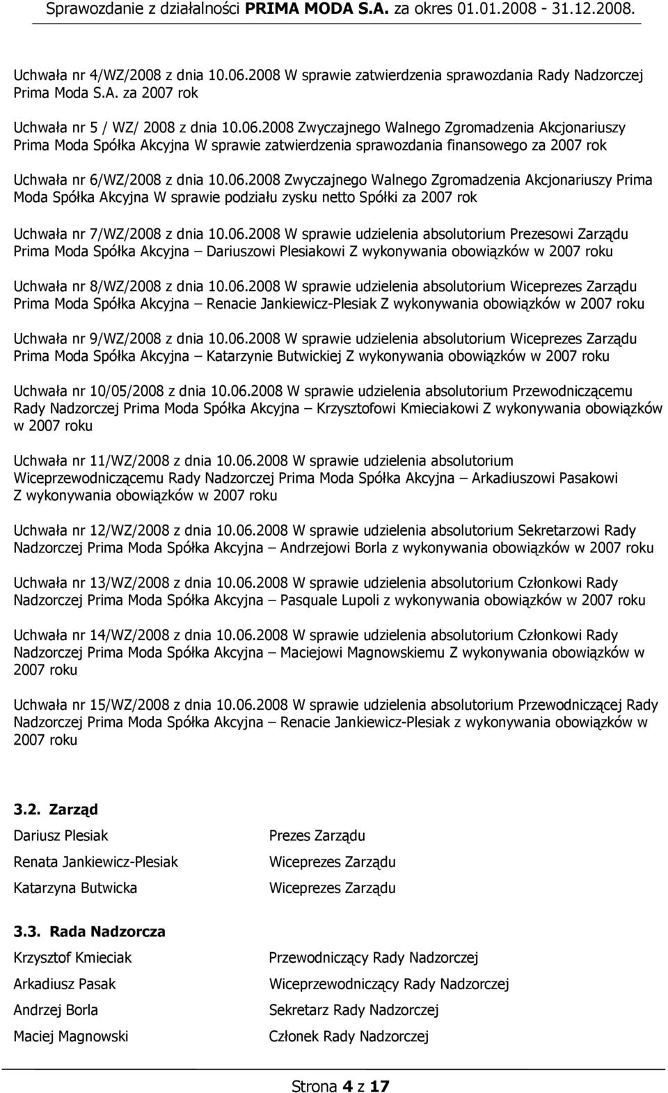 2008 Zwyczajnego Walnego Zgromadzenia Akcjonariuszy Prima Moda Spółka Akcyjna W sprawie zatwierdzenia sprawozdania finansowego za 2007 rok Uchwała nr 6/WZ/2008 z dnia 10.06.