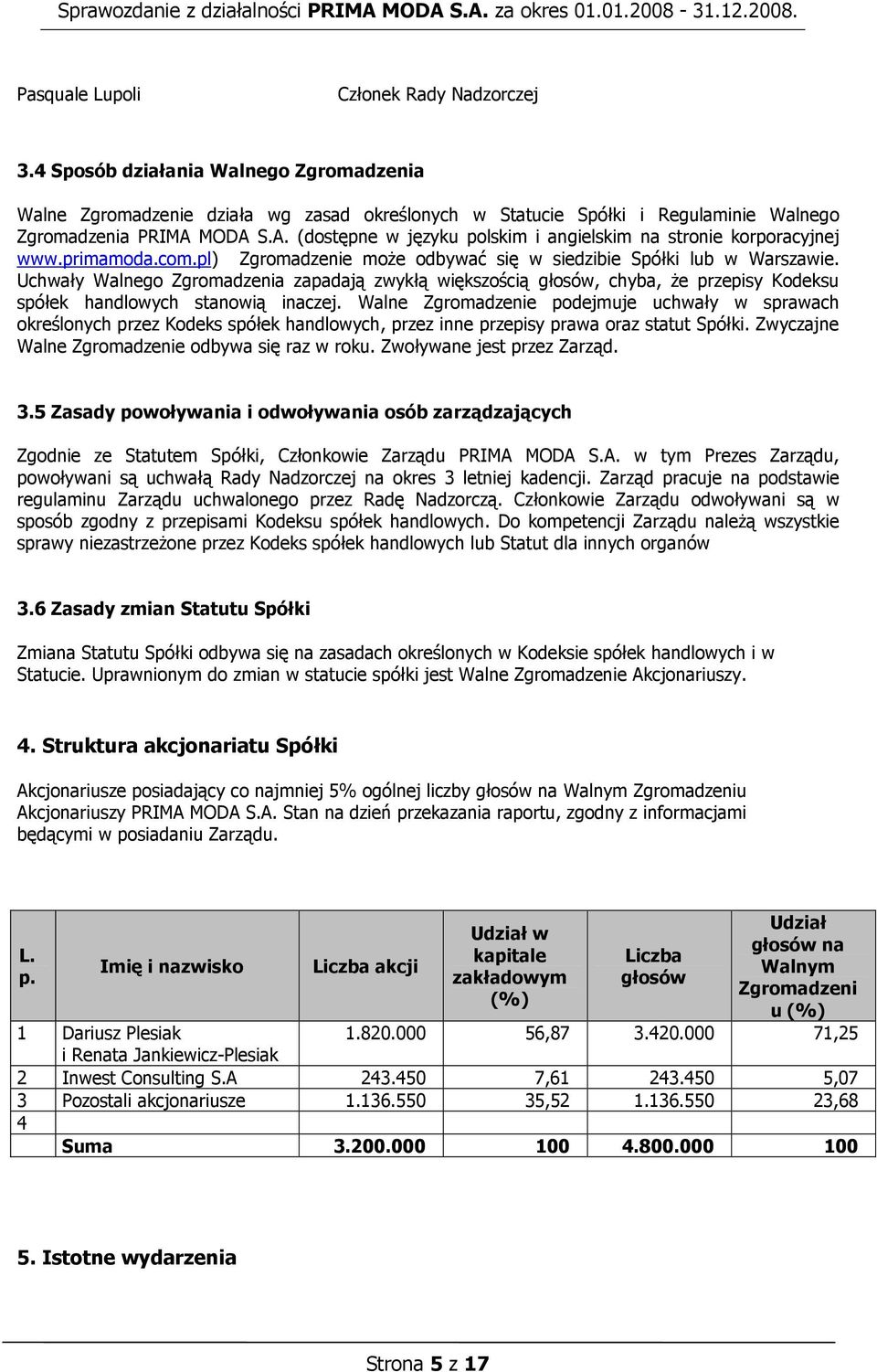 Uchwały Walnego Zgromadzenia zapadają zwykłą większością głosów, chyba, że przepisy Kodeksu spółek handlowych stanowią inaczej.