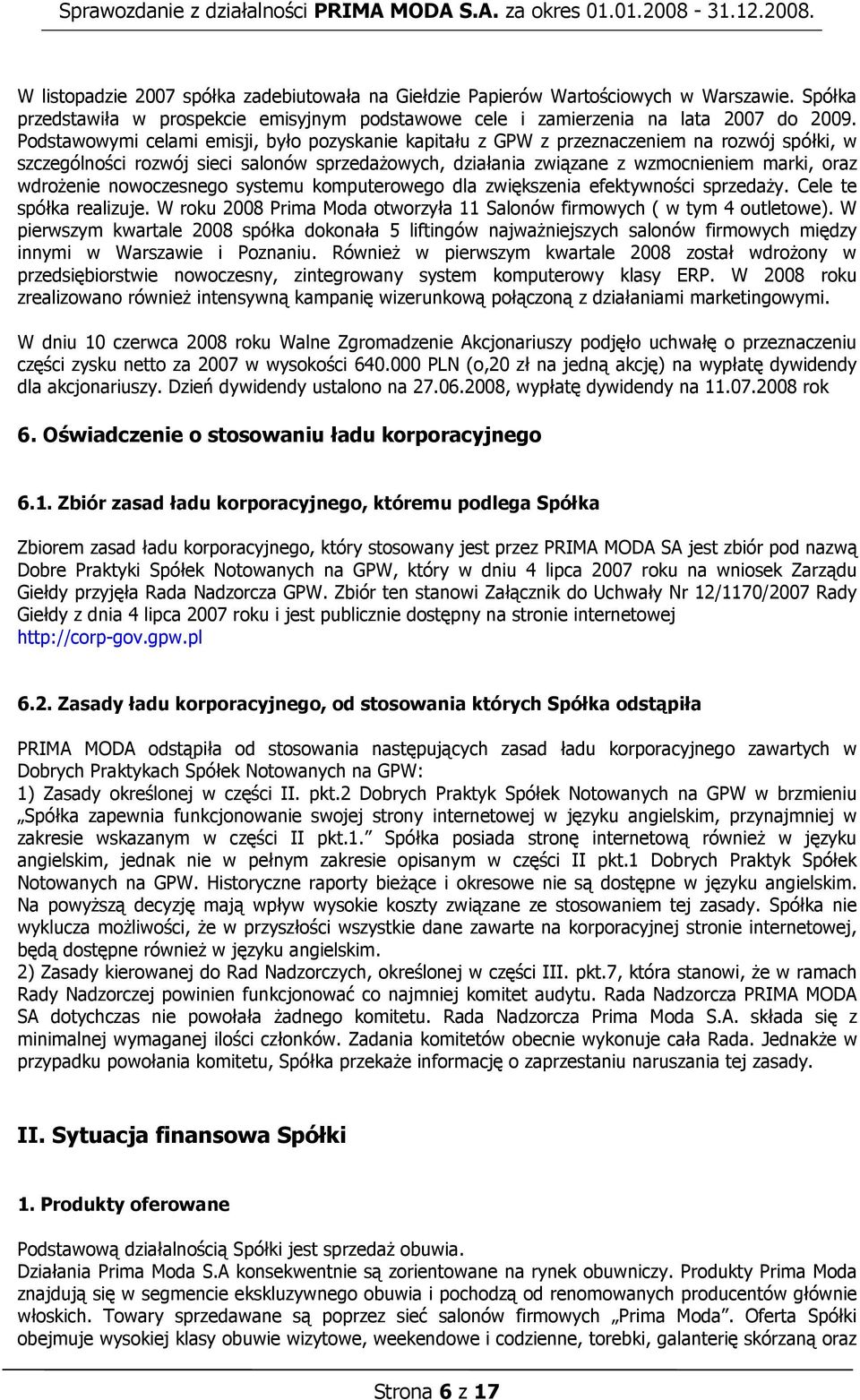 wdrożenie nowoczesnego systemu komputerowego dla zwiększenia efektywności sprzedaży. Cele te spółka realizuje. W roku 2008 Prima Moda otworzyła 11 Salonów firmowych ( w tym 4 outletowe).