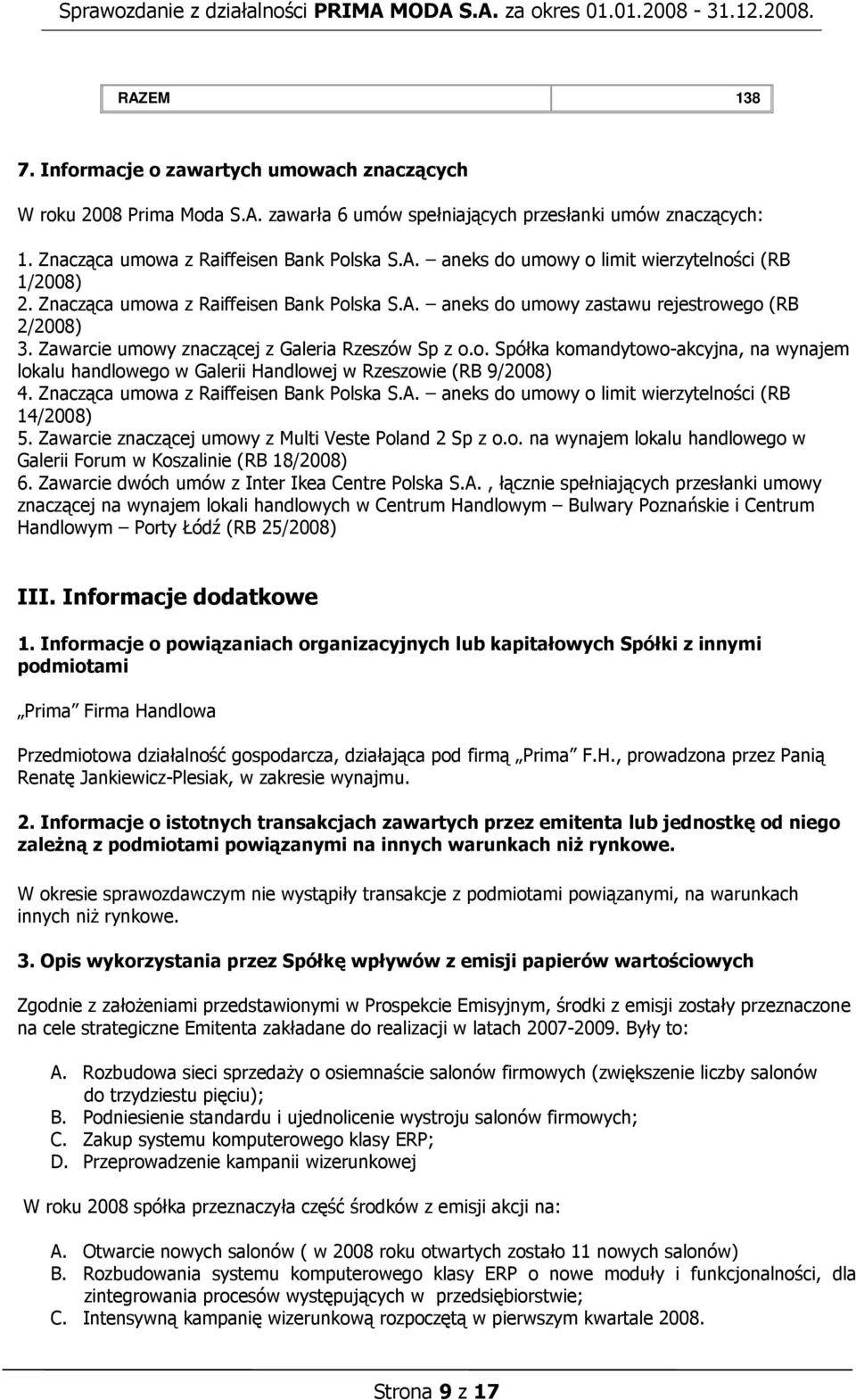Znacząca umowa z Raiffeisen Bank Polska S.A. aneks do umowy o limit wierzytelności (RB 14/2008) 5. Zawarcie znaczącej umowy z Multi Veste Poland 2 Sp z o.o. na wynajem lokalu handlowego w Galerii Forum w Koszalinie (RB 18/2008) 6.