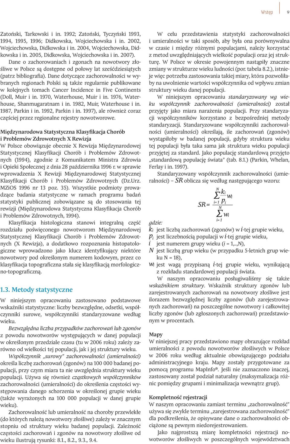 Dane dotyczące zachorowalności w wybranych regionach Polski są także regularnie publikowane w kolejnych tomach Cancer Incidence in Five Continents (Doll, Muir i in., Waterhouse, Muir i in.