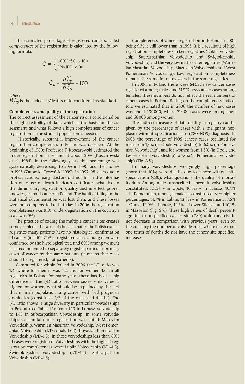 Completeness and quality of the registration e correct assessment of the cancer risk is conditional on the high credibility of data, which is the basis for the assessment, and what follows a high