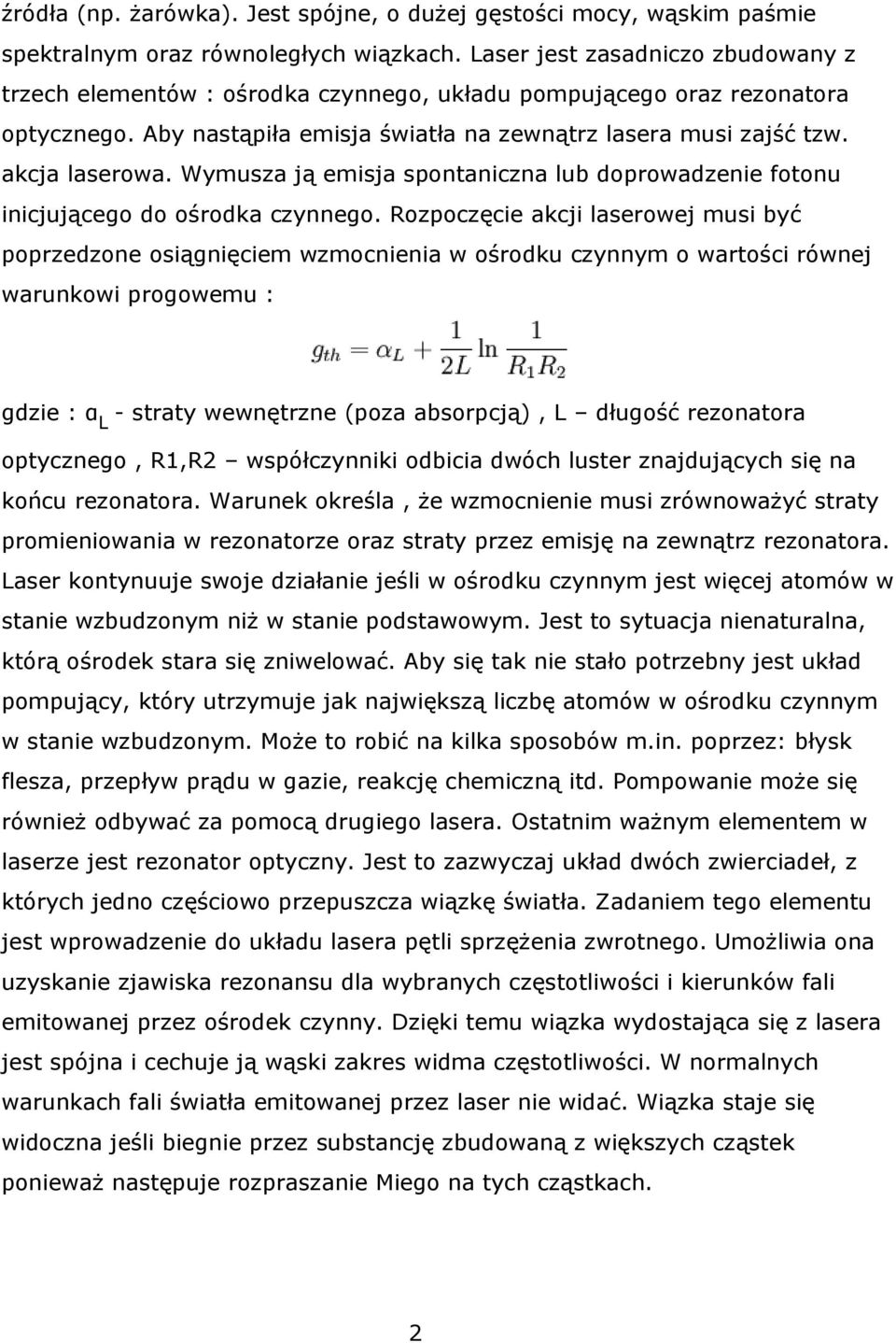 Wymusza ją emisja spontaniczna lub doprowadzenie fotonu inicjującego do ośrodka czynnego.