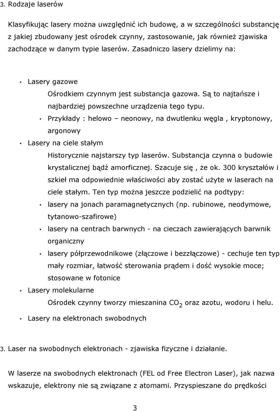 Przykłady : helowo neonowy, na dwutlenku węgla, kryptonowy, argonowy Lasery na ciele stałym Historycznie najstarszy typ laserów. Substancja czynna o budowie krystalicznej bądź amorficznej.