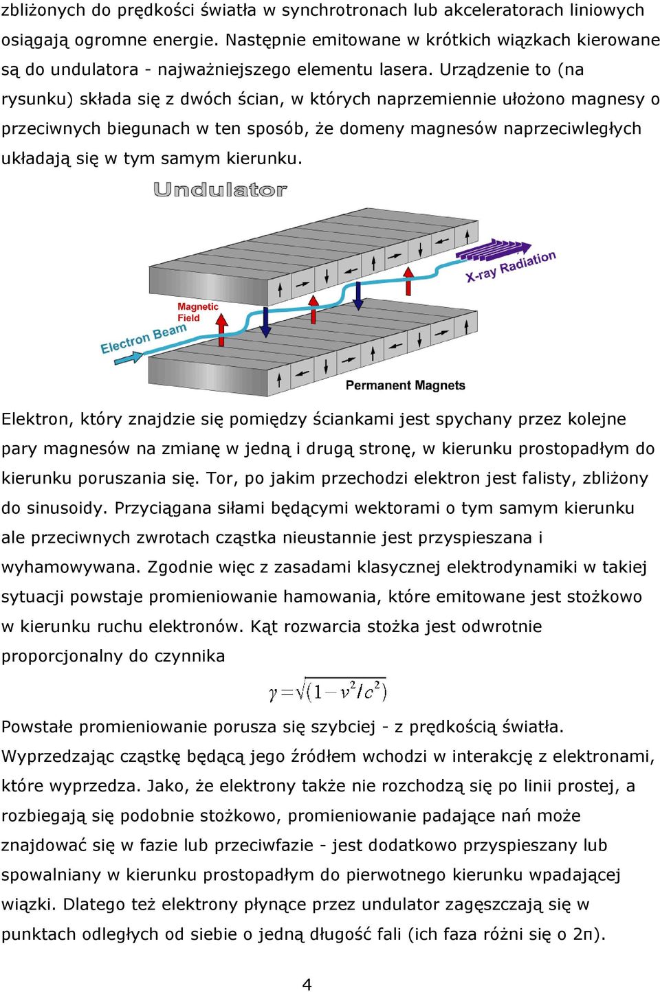 Urządzenie to (na rysunku) składa się z dwóch ścian, w których naprzemiennie ułożono magnesy o przeciwnych biegunach w ten sposób, że domeny magnesów naprzeciwległych układają się w tym samym