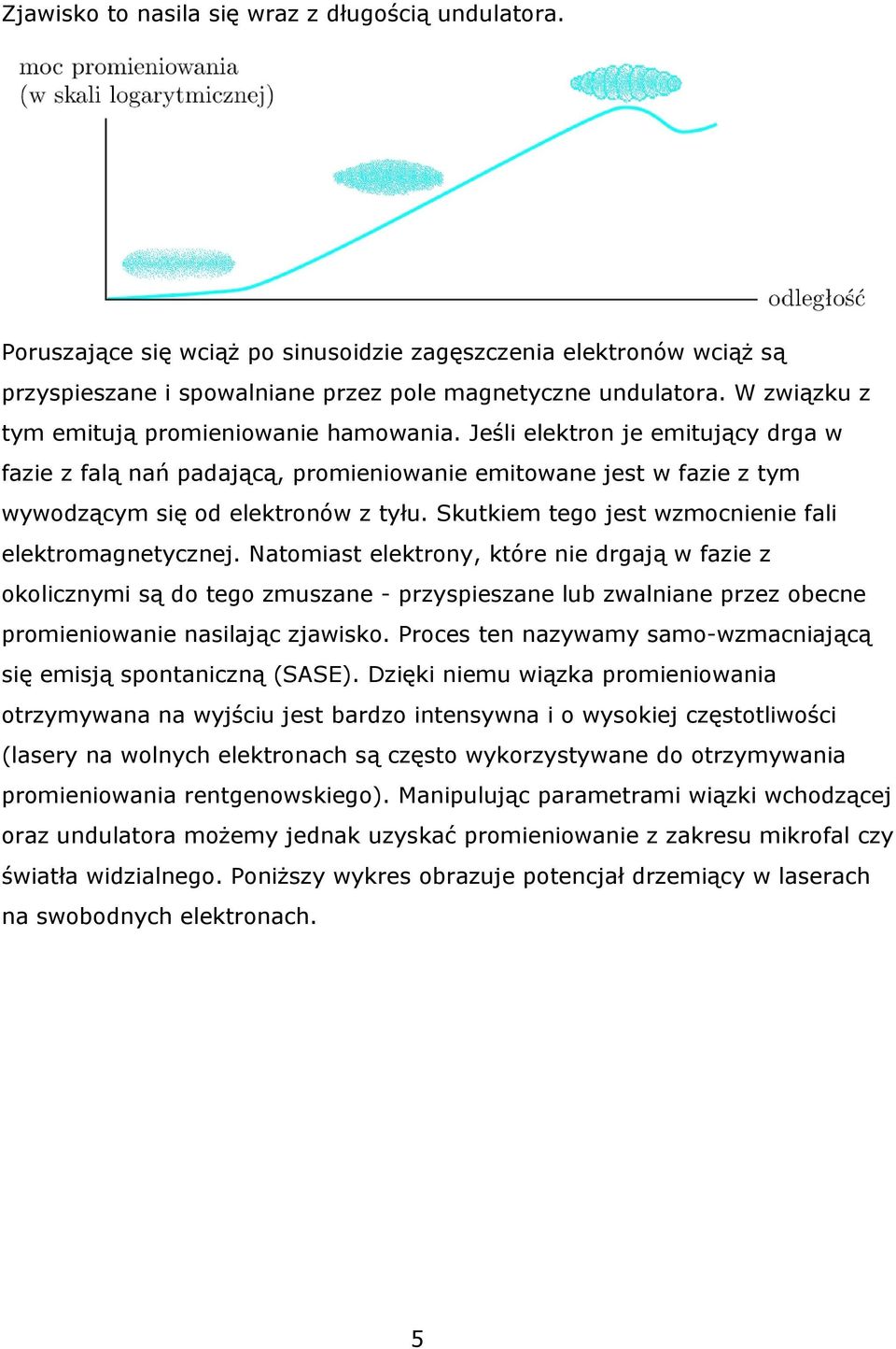 Skutkiem tego jest wzmocnienie fali elektromagnetycznej.