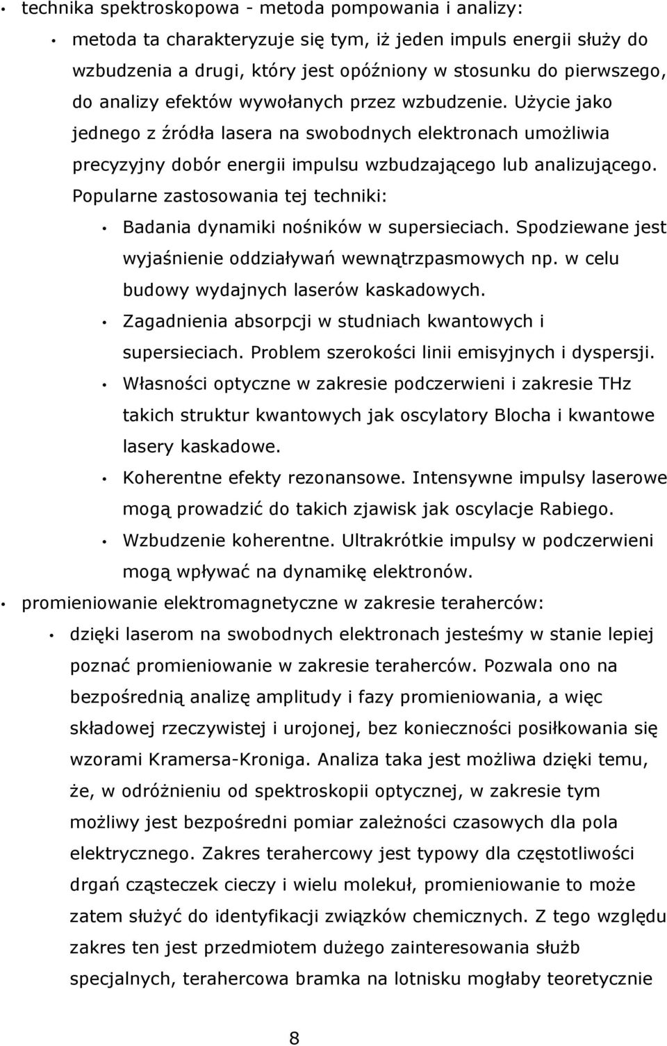 Popularne zastosowania tej techniki: Badania dynamiki nośników w supersieciach. Spodziewane jest wyjaśnienie oddziaływań wewnątrzpasmowych np. w celu budowy wydajnych laserów kaskadowych.