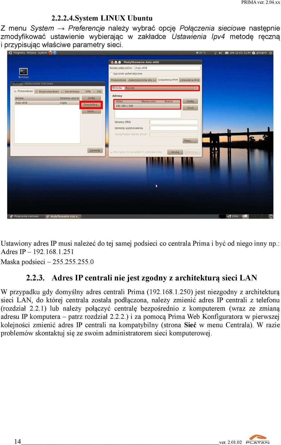 parametry sieci. Ustawiony adres IP musi należeć do tej samej podsieci co centrala Prima i być od niego inny np.: Adres IP 192.168.1.251 Maska podsieci 255.255.255.0 2.2.3.