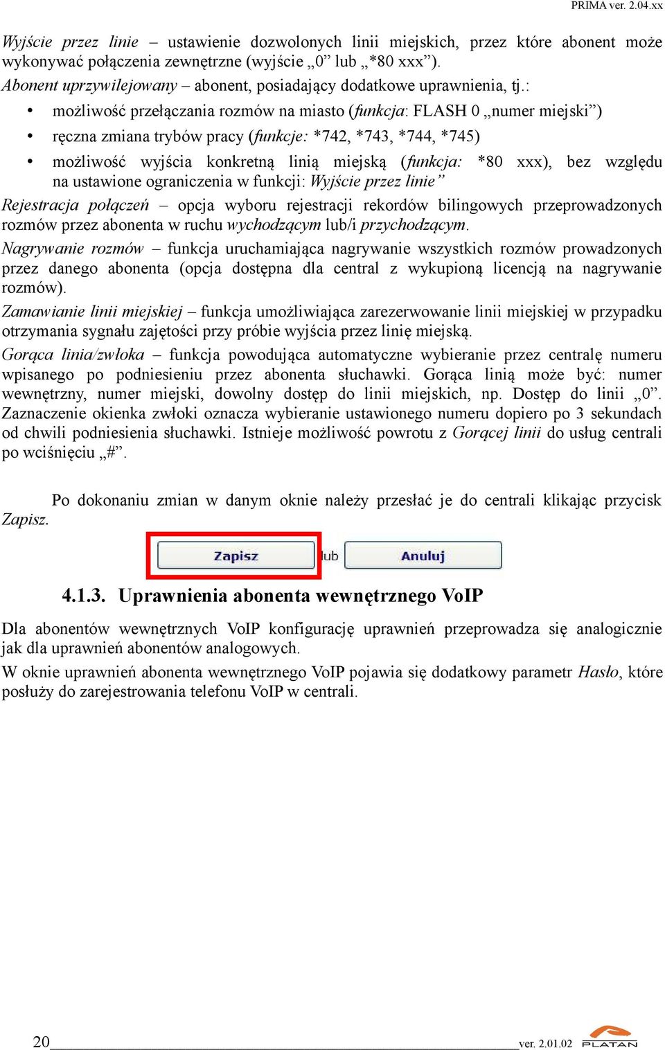 : możliwość przełączania rozmów na miasto (funkcja: FLASH 0 numer miejski ) ręczna zmiana trybów pracy (funkcje: *742, *743, *744, *745) możliwość wyjścia konkretną linią miejską (funkcja: *80 xxx),