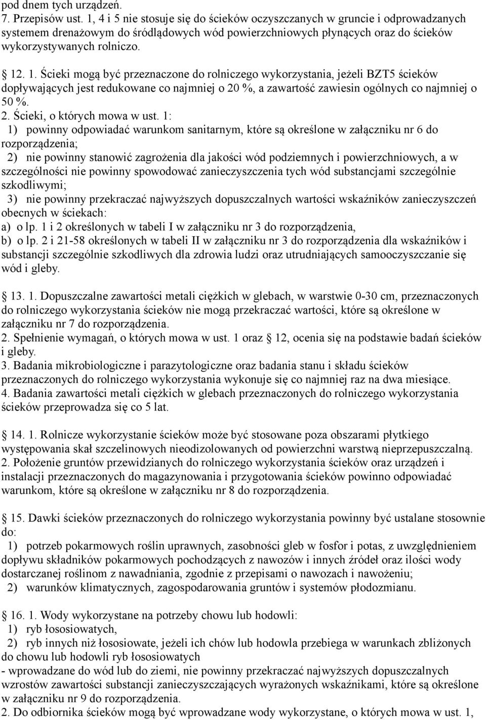 1. Ścieki mogą być przeznaczone do rolniczego wykorzystania, jeżeli BZT5 ścieków dopływających jest redukowane co najmniej o 0 %, a zawartość zawiesin ogólnych co najmniej o 50 %.