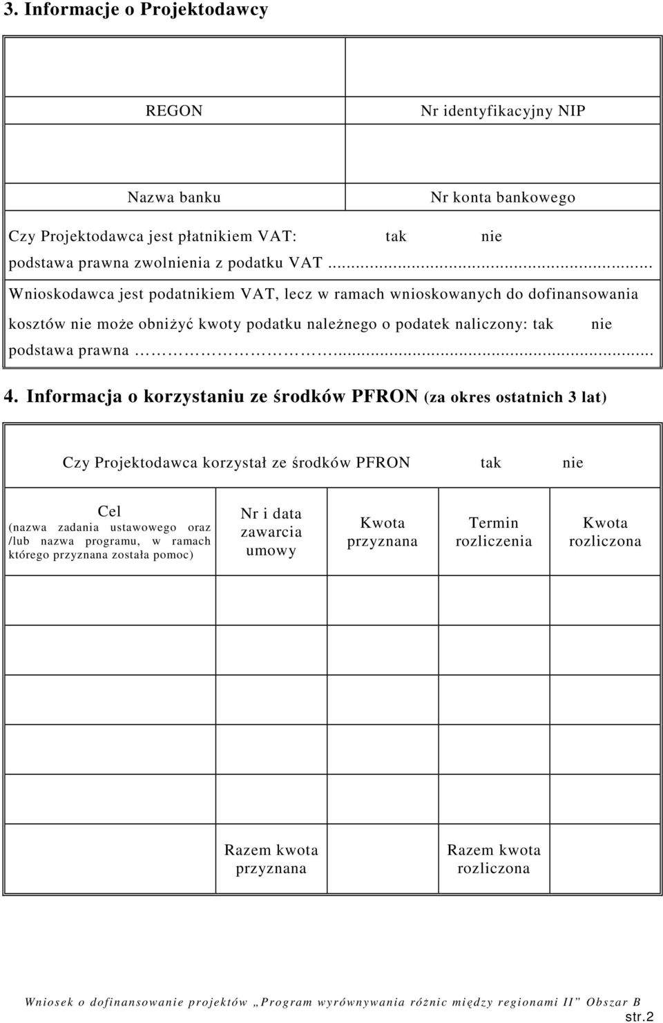 .. 4. Informacja o korzystaniu ze środków PFRON (za okres ostatnich 3 lat) Czy Projektodawca korzystał ze środków PFRON tak nie Cel (nazwa zadania ustawowego oraz /lub nazwa