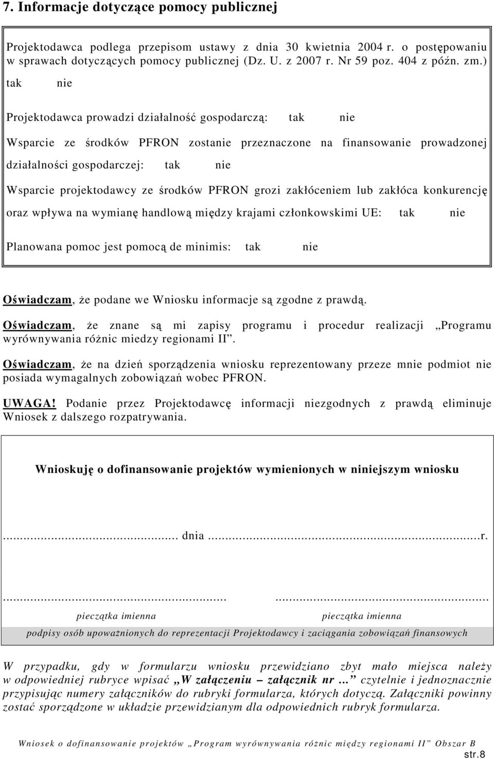 ) tak nie Projektodawca prowadzi działalność gospodarczą: tak nie Wsparcie ze środków PFRON zostanie przeznaczone na finansowanie prowadzonej działalności gospodarczej: tak nie Wsparcie projektodawcy