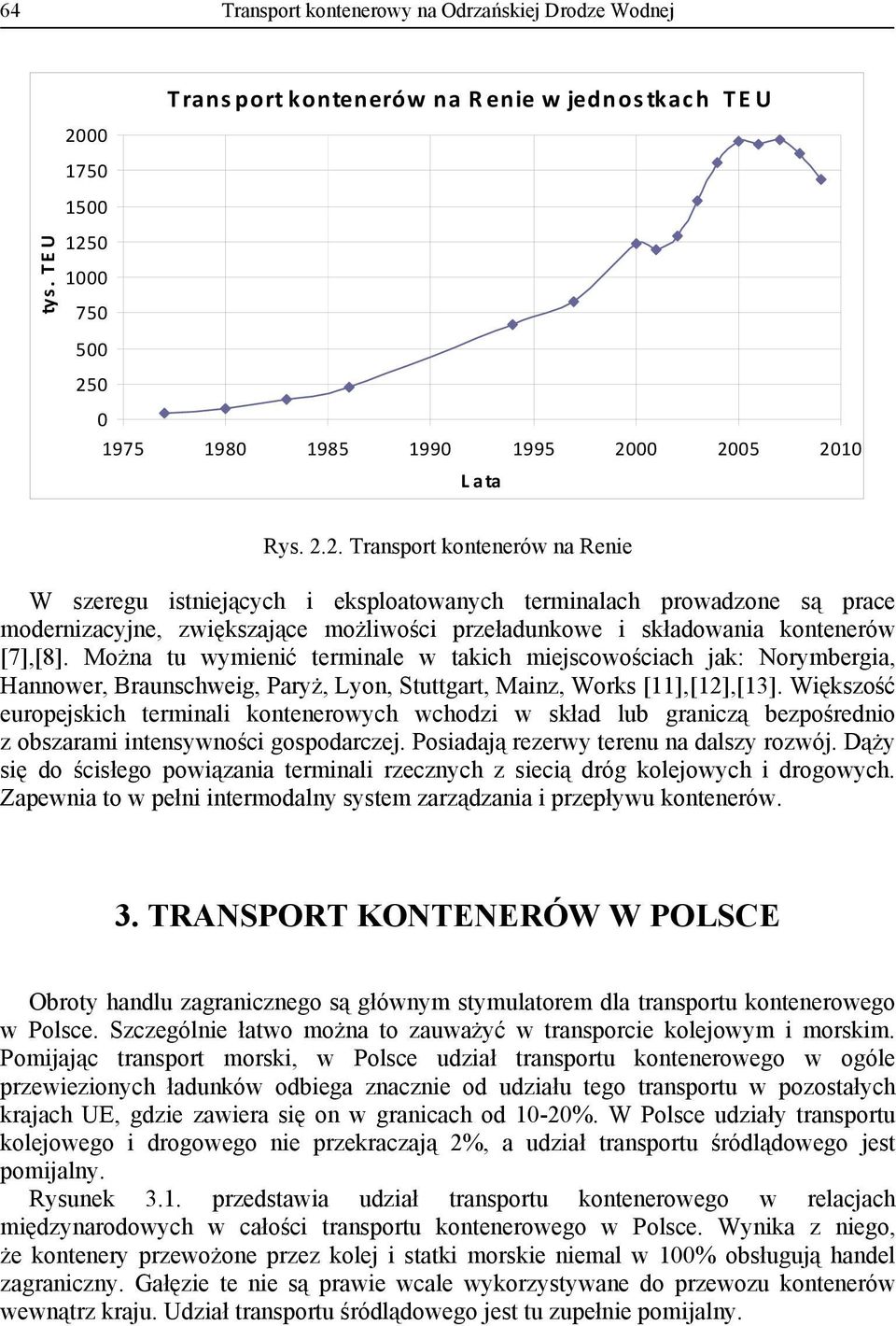 Można tu wymienić terminale w takich miejscowościach jak: Norymbergia, Hannower, Braunschweig, Paryż, Lyon, Stuttgart, Mainz, Works [11],[12],[13].