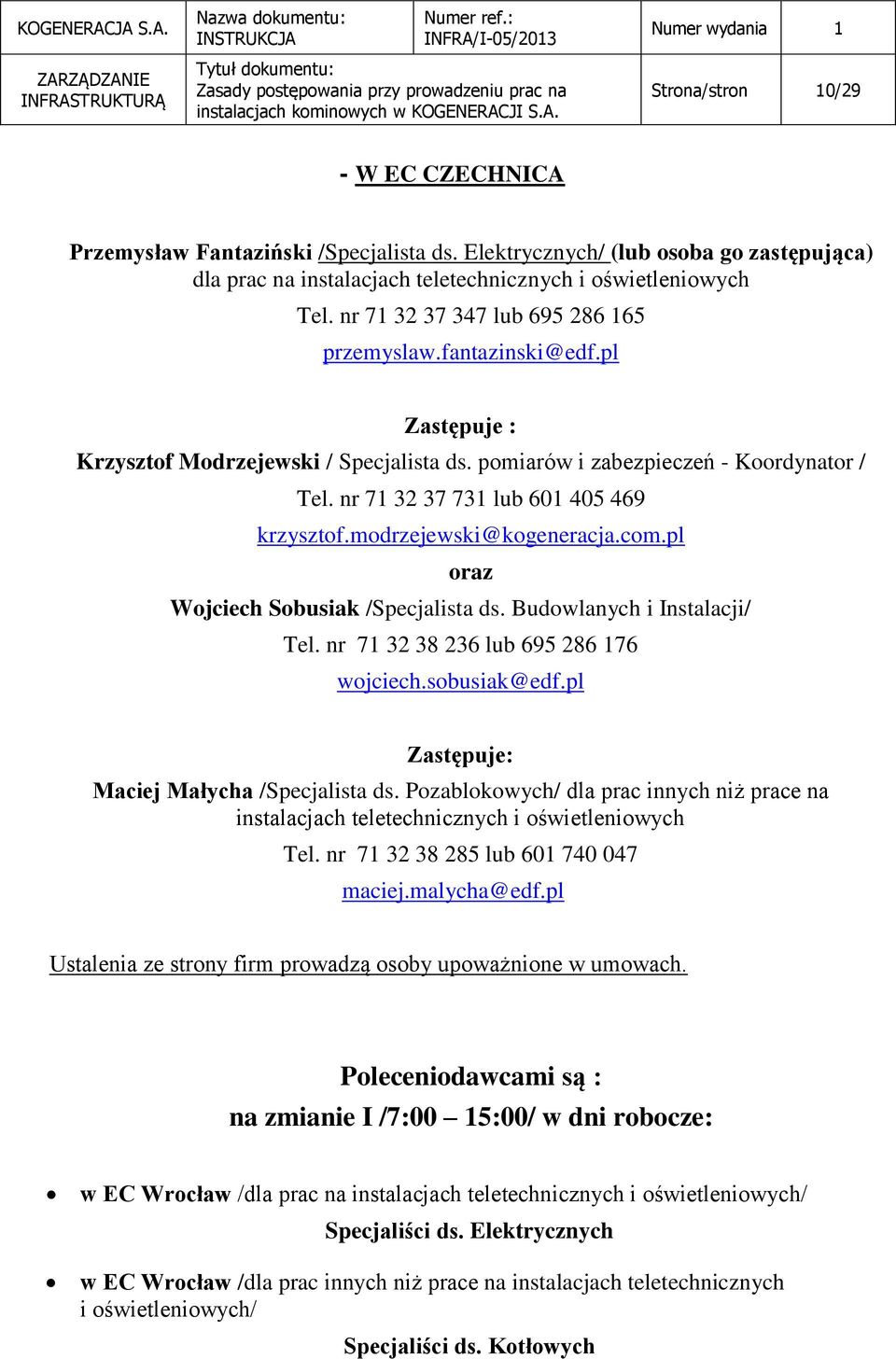nr 71 32 37 731 lub 601 405 469 krzysztof.modrzejewski@kogeneracja.com.pl oraz Wojciech Sobusiak /Specjalista ds. Budowlanych i Instalacji/ Tel. nr 71 32 38 236 lub 695 286 176 wojciech.sobusiak@edf.