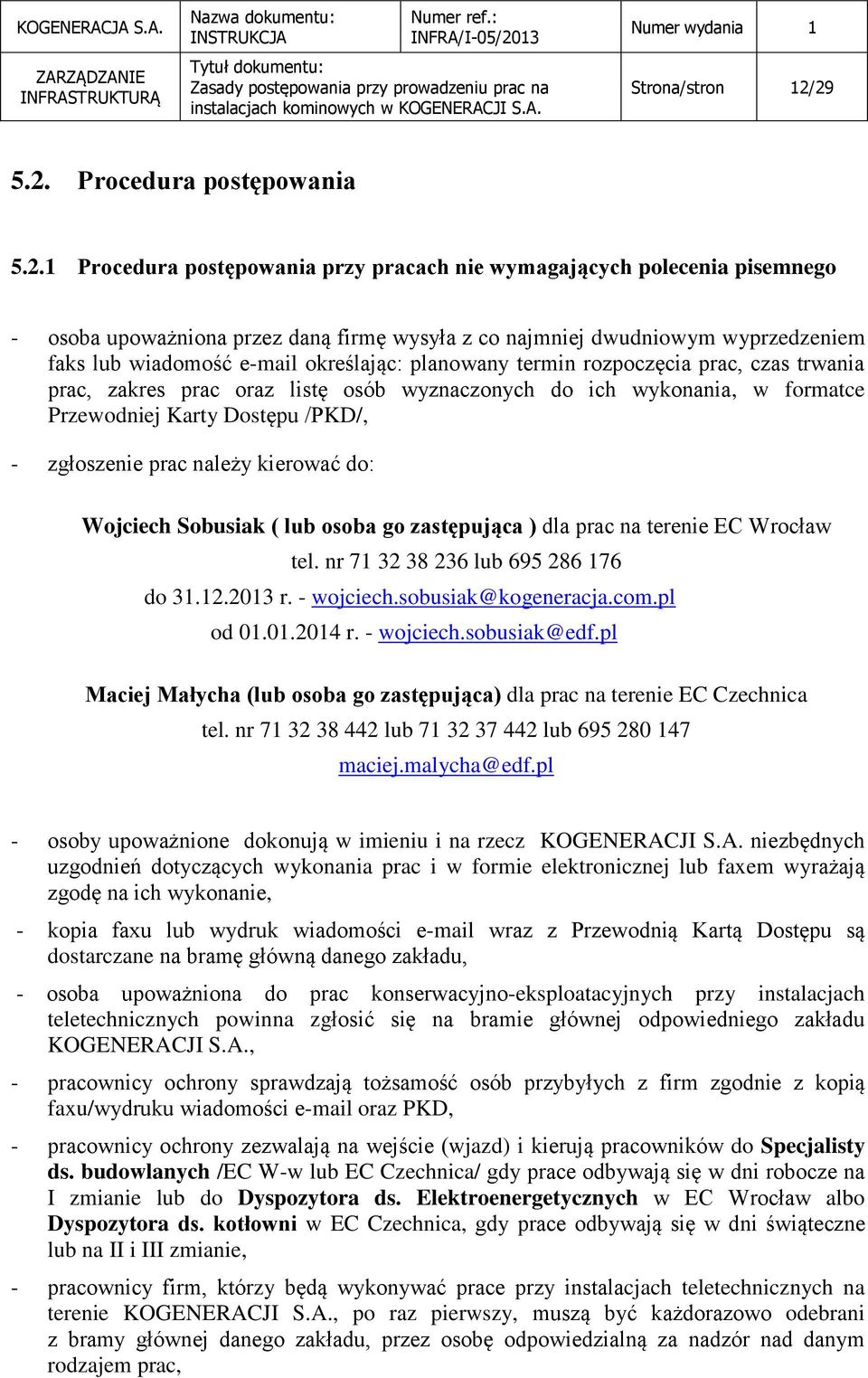 lub wiadomość e-mail określając: planowany termin rozpoczęcia prac, czas trwania prac, zakres prac oraz listę osób wyznaczonych do ich wykonania, w formatce Przewodniej Karty Dostępu /PKD/, -
