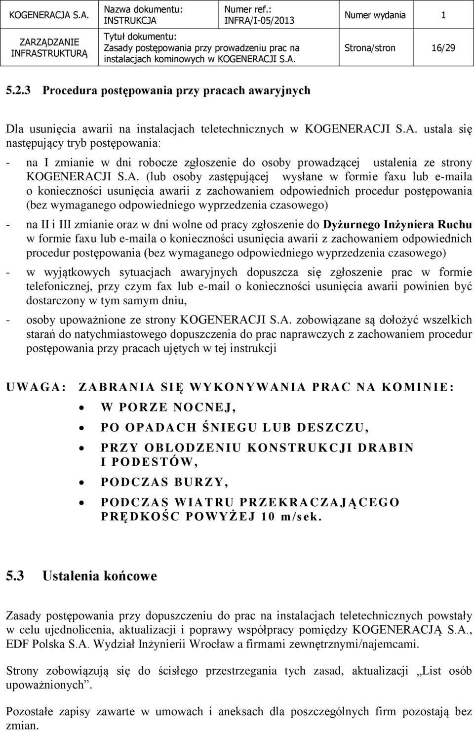 ustala się następujący tryb postępowania: - na I zmianie w dni robocze zgłoszenie do osoby prowadzącej ustalenia ze strony KOGENERAC (lub osoby zastępującej wysłane w formie faxu lub e-maila o