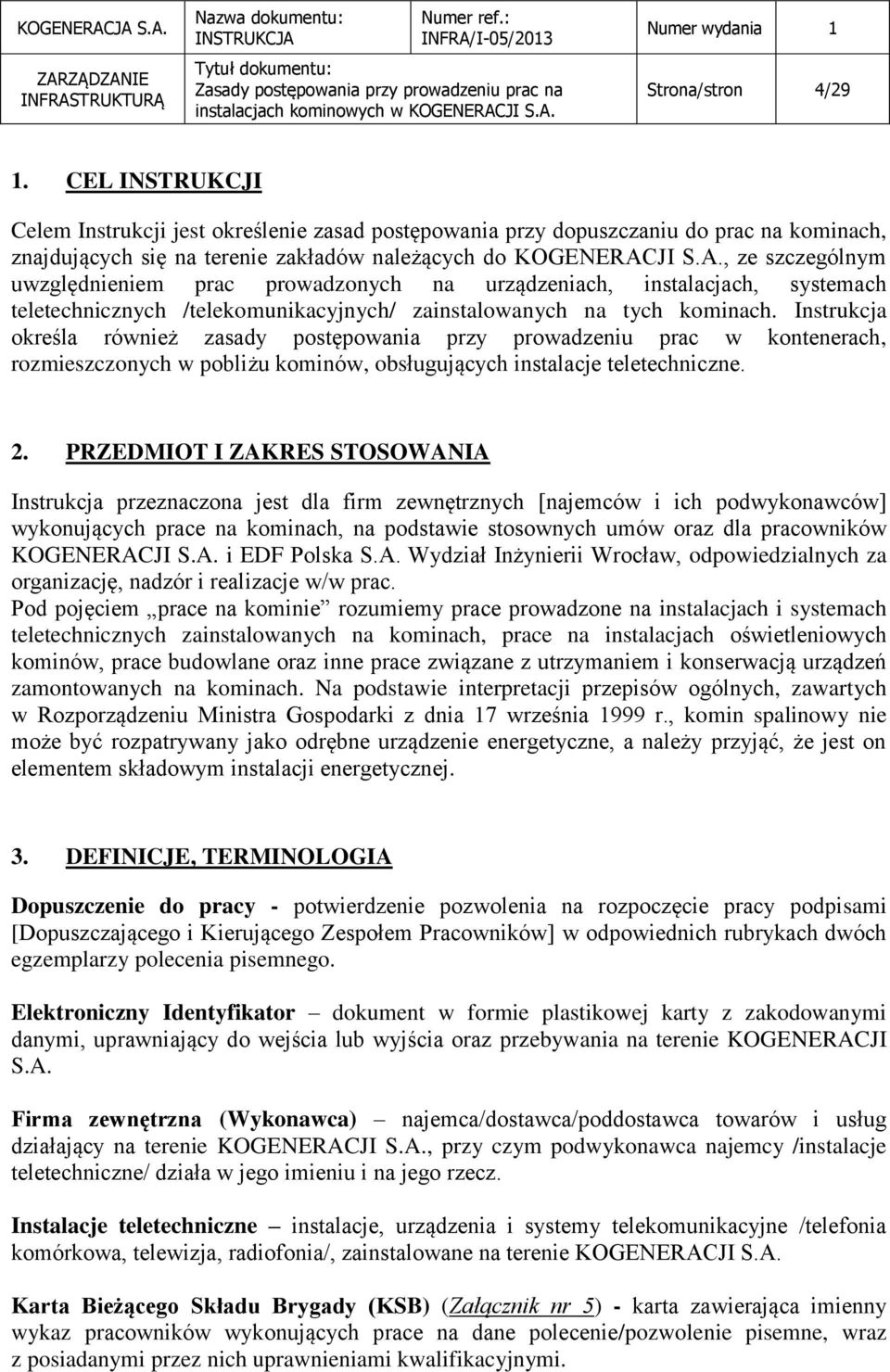 Instrukcja określa również zasady postępowania przy prowadzeniu prac w kontenerach, rozmieszczonych w pobliżu kominów, obsługujących instalacje teletechniczne. 2.