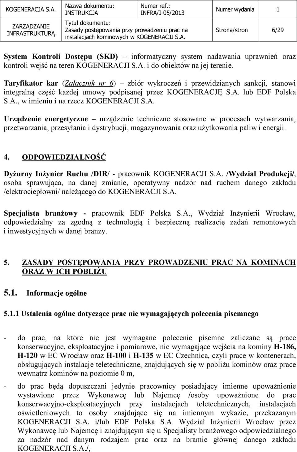 A. Urządzenie energetyczne urządzenie techniczne stosowane w procesach wytwarzania, przetwarzania, przesyłania i dystrybucji, magazynowania oraz użytkowania paliw i energii. 4.