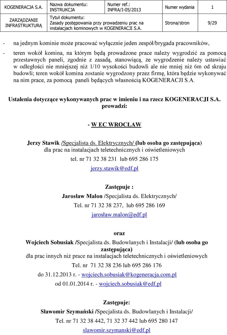 firmę, która będzie wykonywać na nim prace, za pomocą paneli będących własnością KOGENERACJI S.A. Ustalenia dotyczące wykonywanych prac w imieniu i na rzecz KOGENERACJI S.A. prowadzi: - W EC WROCŁAW Jerzy Stawik /Specjalista ds.