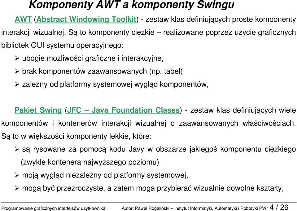 tabel) zależny od platformy systemowej wygląd komponentów, Pakiet Swing (JFC Java Foundation Clases) - zestaw klas definiujących wiele komponentów i kontenerów interakcji wizualnej o zaawansowanych
