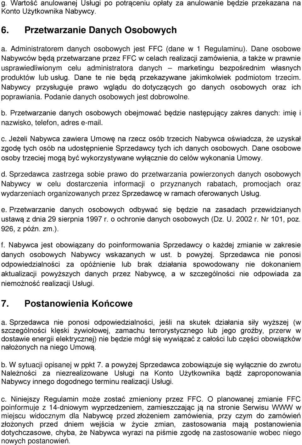 Dane osobowe Nabywców będą przetwarzane przez FFC w celach realizacji zamówienia, a także w prawnie usprawiedliwionym celu administratora danych marketingu bezpośrednim własnych produktów lub usług.