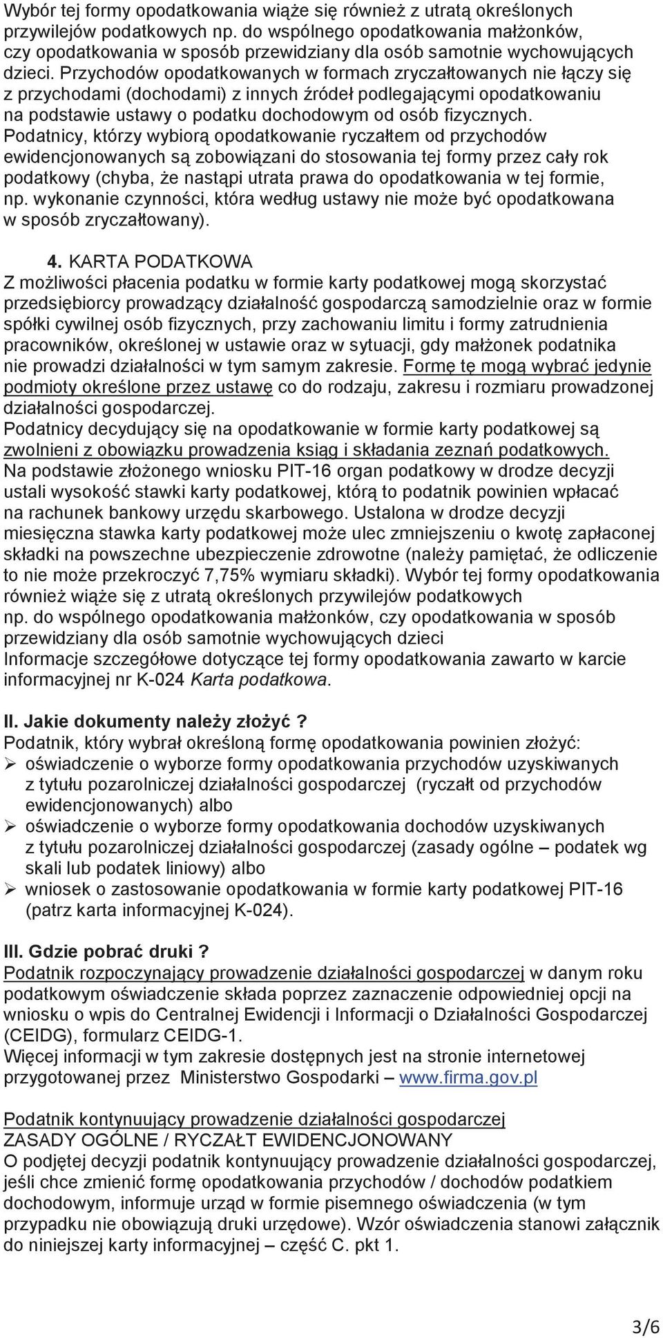 Przychodów opodatkowanych w formach zryczałtowanych nie łczy si z przychodami (dochodami) z innych ródeł podlegajcymi opodatkowaniu na podstawie ustawy o podatku dochodowym od osób fizycznych.