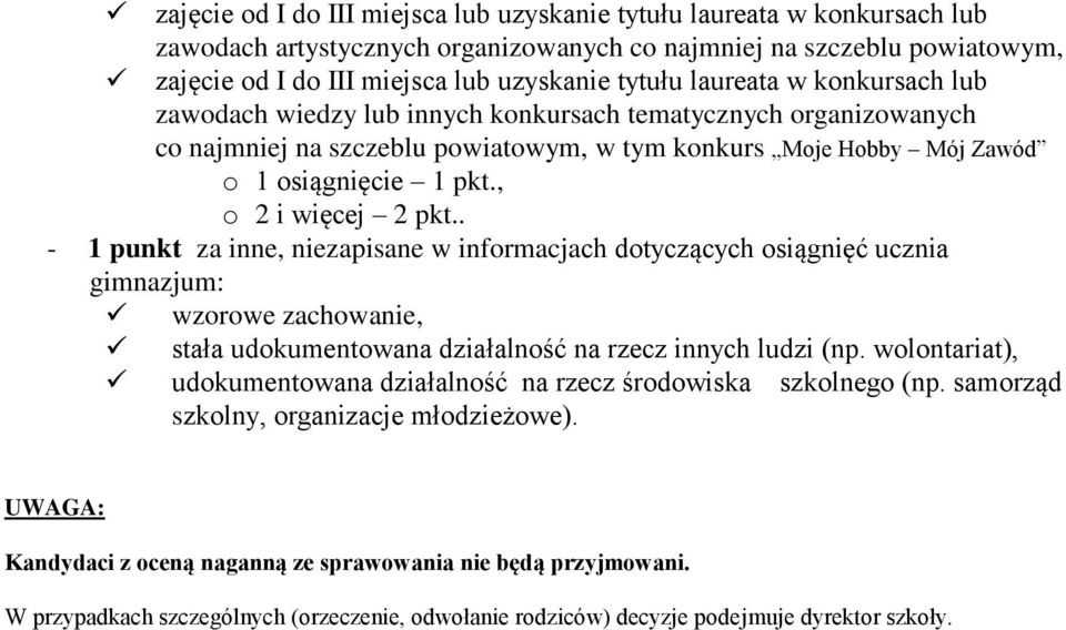 , o 2 i więcej 2 pkt.. - 1 punkt za inne, niezapisane w informacjach dotyczących osiągnięć ucznia gimnazjum: wzorowe zachowanie, stała udokumentowana działalność na rzecz innych ludzi (np.