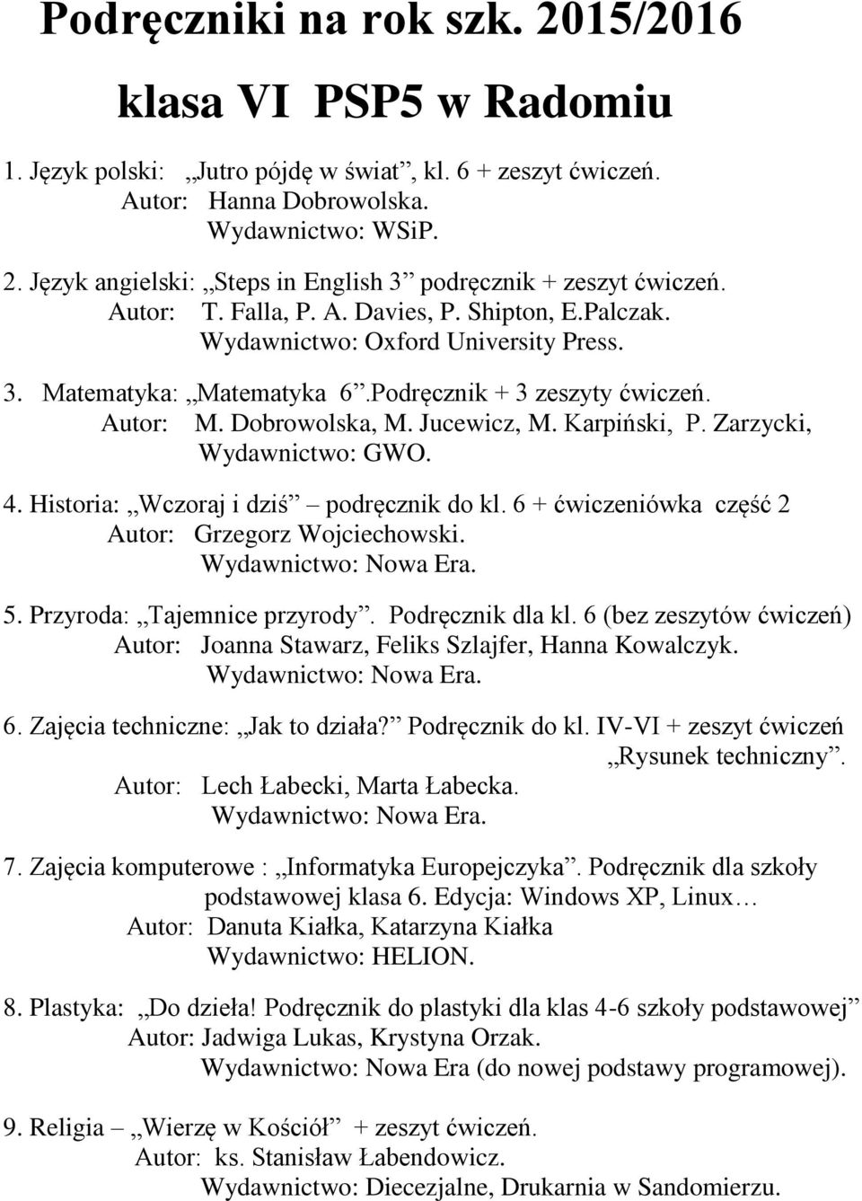 Karpiński, P. Zarzycki, Wydawnictwo: GWO. 4. Historia: Wczoraj i dziś podręcznik do kl. 6 + ćwiczeniówka część 2 Autor: Grzegorz Wojciechowski. Wydawnictwo: Nowa Era. 5. Przyroda: Tajemnice przyrody.